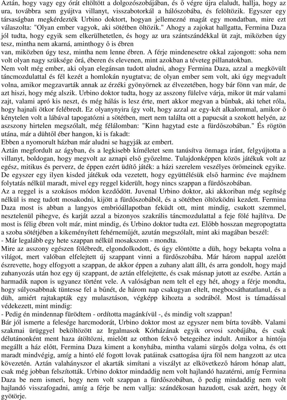 " Ahogy a zajokat hallgatta, Fermina Daza jól tudta, hogy egyik sem elkerülhetetlen, és hogy az ura szántszándékkal üt zajt, miközben úgy tesz, mintha nem akarná, aminthogy ı is ébren van, miközben