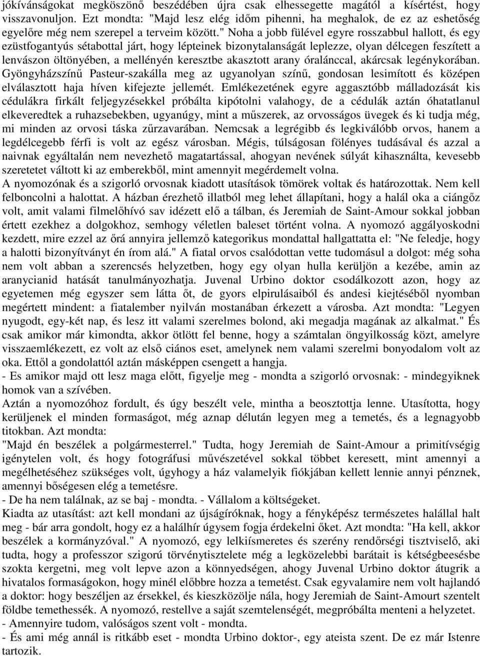 " Noha a jobb fülével egyre rosszabbul hallott, és egy ezüstfogantyús sétabottal járt, hogy lépteinek bizonytalanságát leplezze, olyan délcegen feszített a lenvászon öltönyében, a mellényén keresztbe