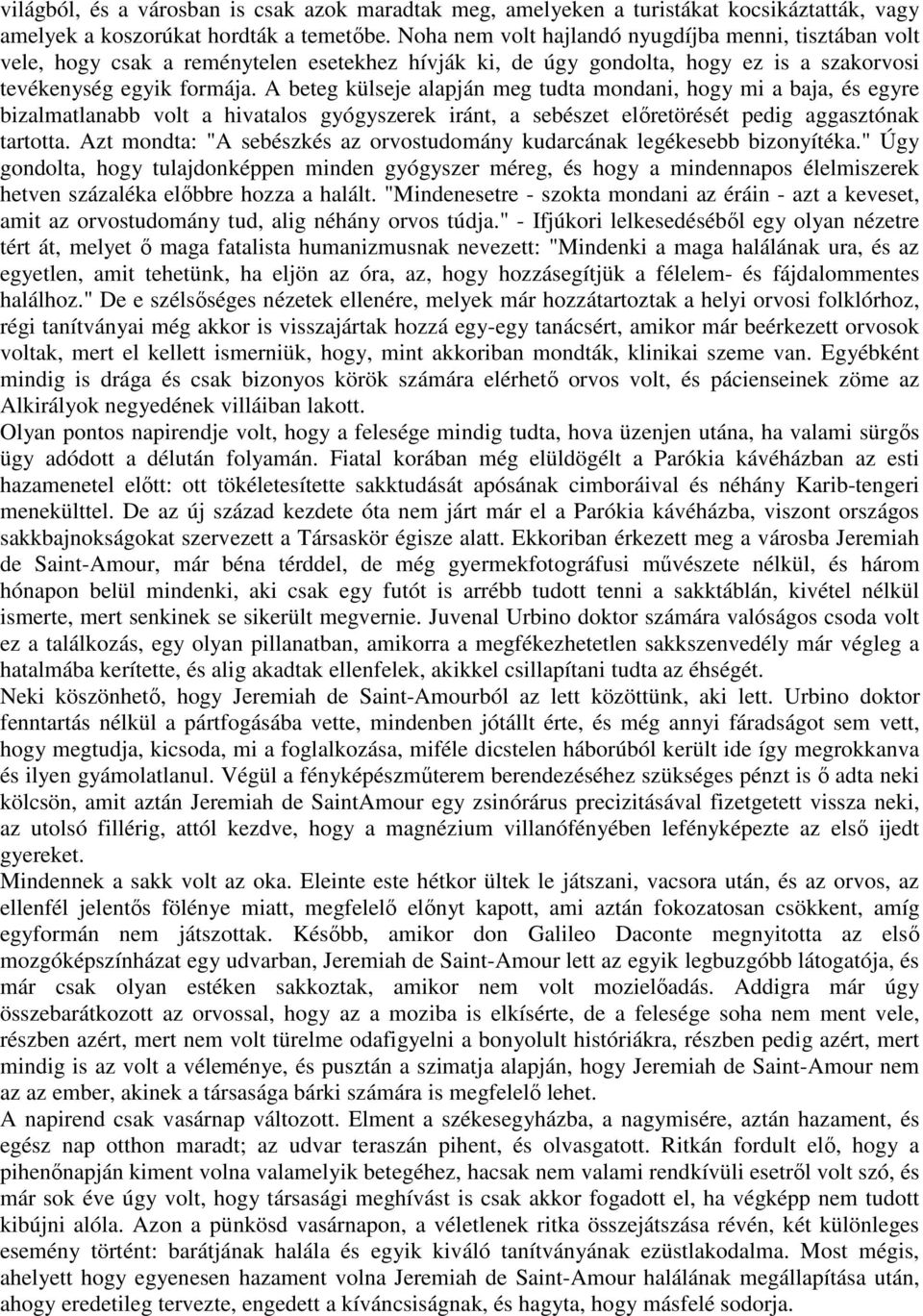 A beteg külseje alapján meg tudta mondani, hogy mi a baja, és egyre bizalmatlanabb volt a hivatalos gyógyszerek iránt, a sebészet elıretörését pedig aggasztónak tartotta.