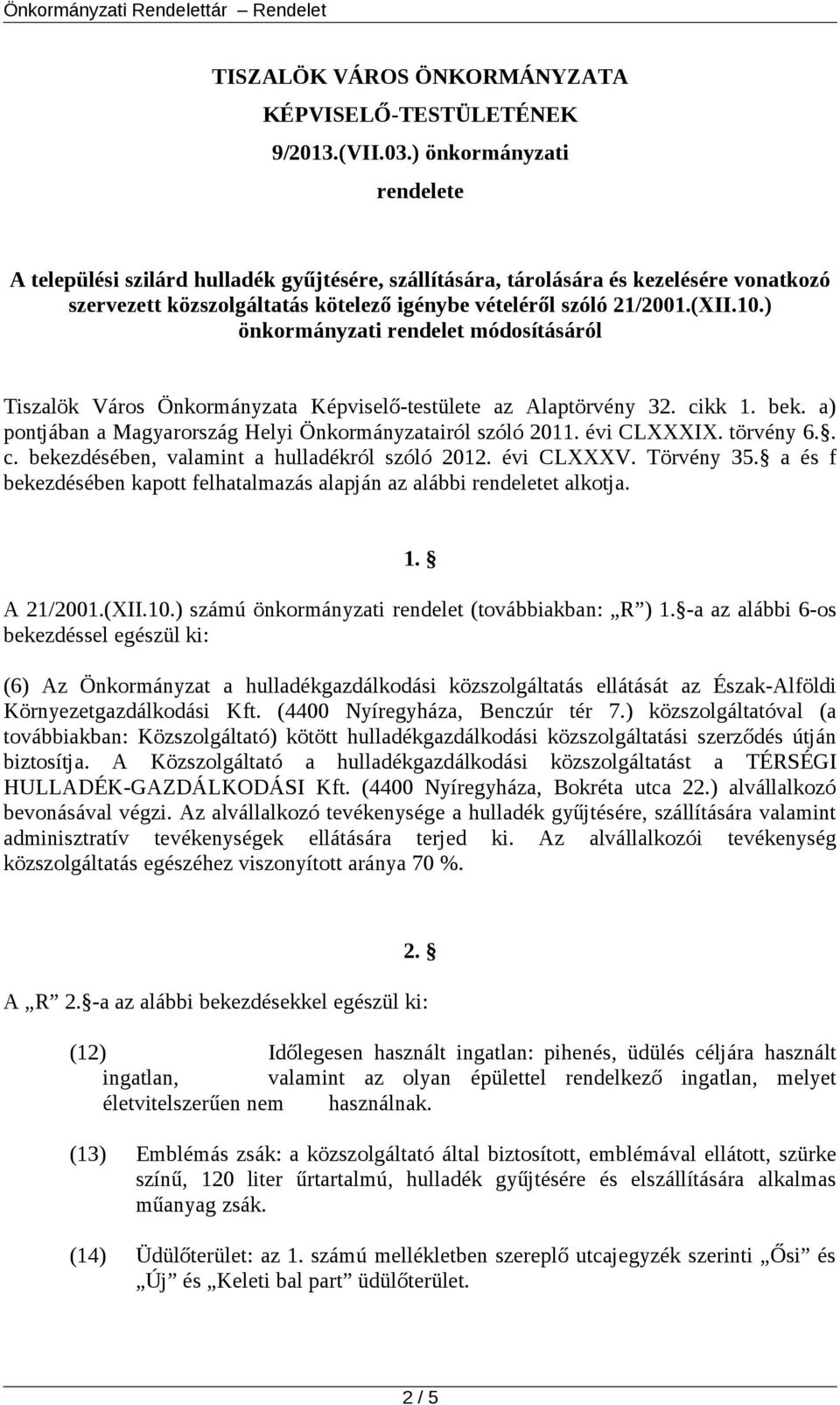 ) önkormányzati rendelet módosításáról Tiszalök Város Önkormányzata Képviselő-testülete az Alaptörvény 32. cikk 1. bek. a) pontjában a Magyarország Helyi Önkormányzatairól szóló 2011. évi CLXXXIX.