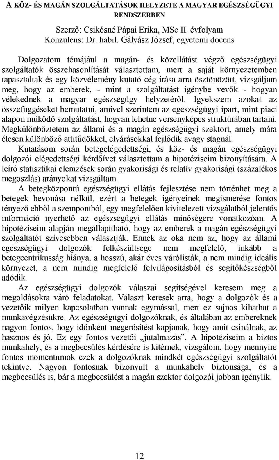 kutató cég írása arra ösztönözött, vizsgáljam meg, hogy az emberek, - mint a szolgáltatást igénybe vevők - hogyan vélekednek a magyar egészségügy helyzetéről.