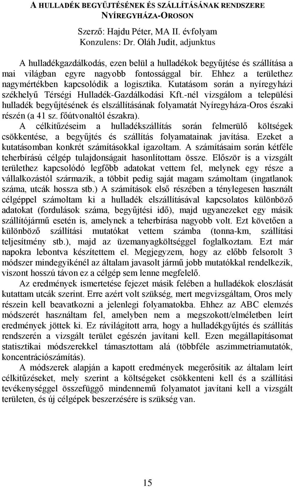 Kutatásom során a nyíregyházi székhelyű Térségi Hulladék-Gazdálkodási Kft.-nél vizsgálom a települési hulladék begyűjtésének és elszállításának folyamatát Nyíregyháza-Oros északi részén (a 41 sz.