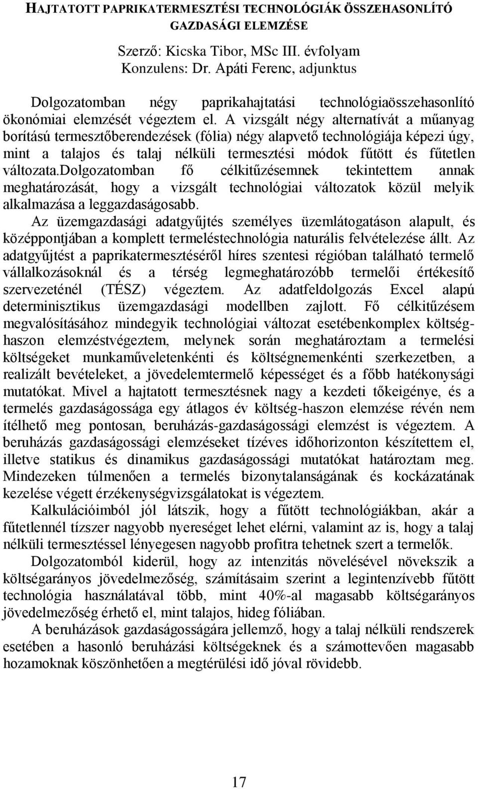 A vizsgált négy alternatívát a műanyag borítású termesztőberendezések (fólia) négy alapvető technológiája képezi úgy, mint a talajos és talaj nélküli termesztési módok fűtött és fűtetlen változata.