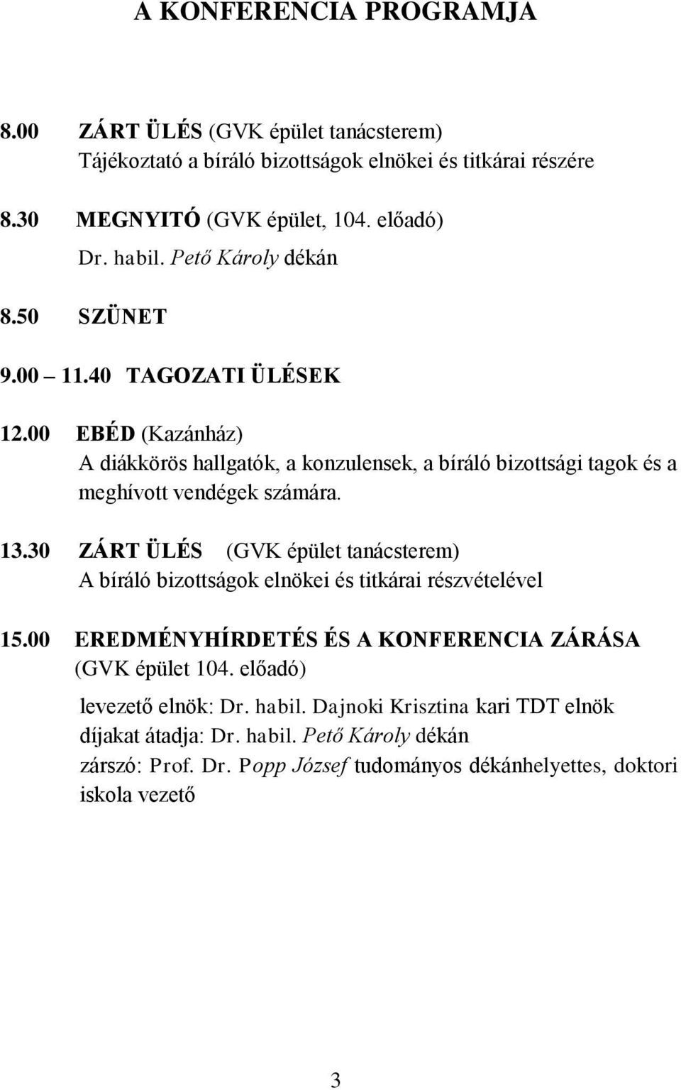 13.30 ZÁRT ÜLÉS (GVK épület tanácsterem) A bíráló bizottságok elnökei és titkárai részvételével 15.00 EREDMÉNYHÍRDETÉS ÉS A KONFERENCIA ZÁRÁSA (GVK épület 104.