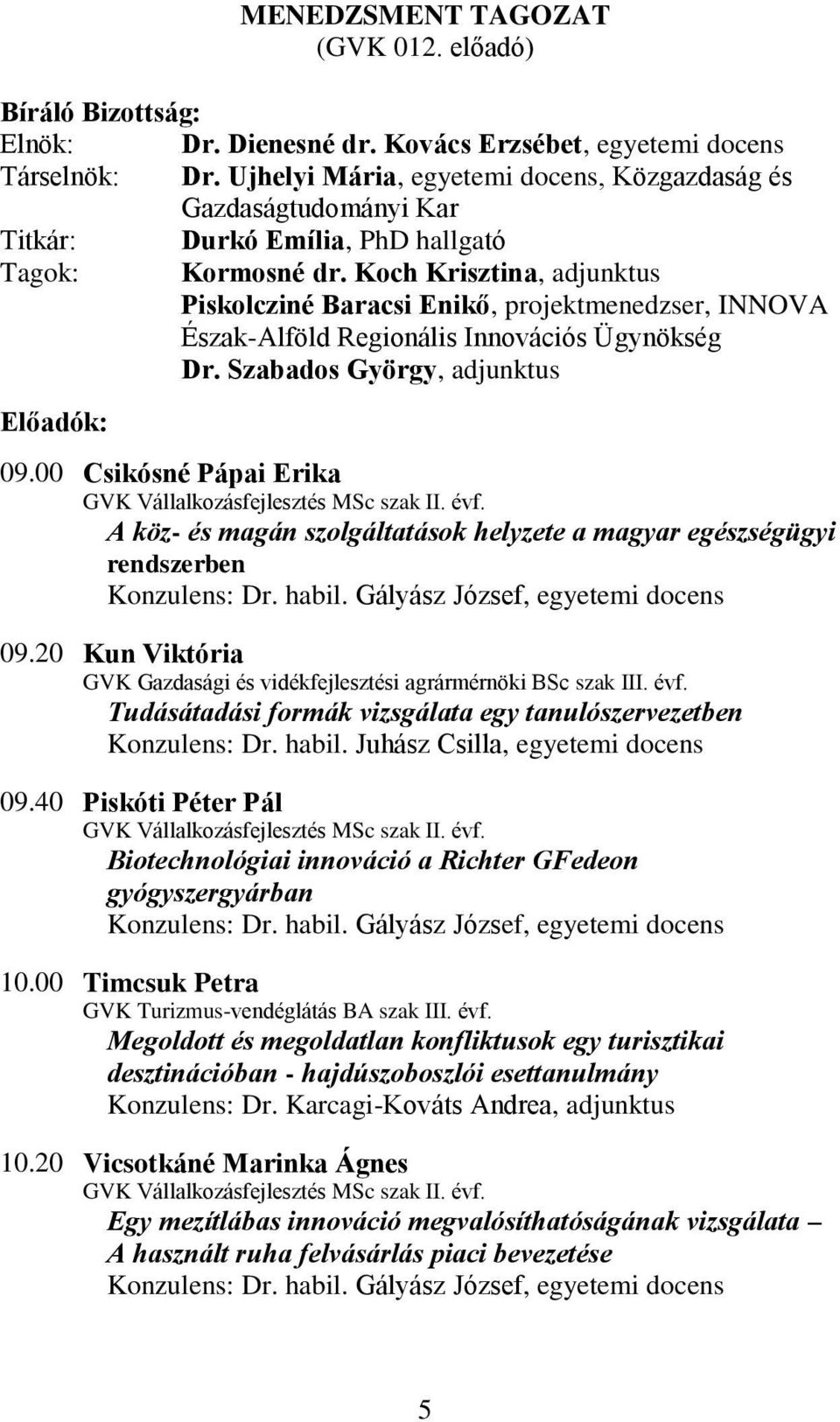 Koch Krisztina, adjunktus Piskolcziné Baracsi Enikő, projektmenedzser, INNOVA Észak-Alföld Regionális Innovációs Ügynökség Dr. Szabados György, adjunktus Előadók: 09.