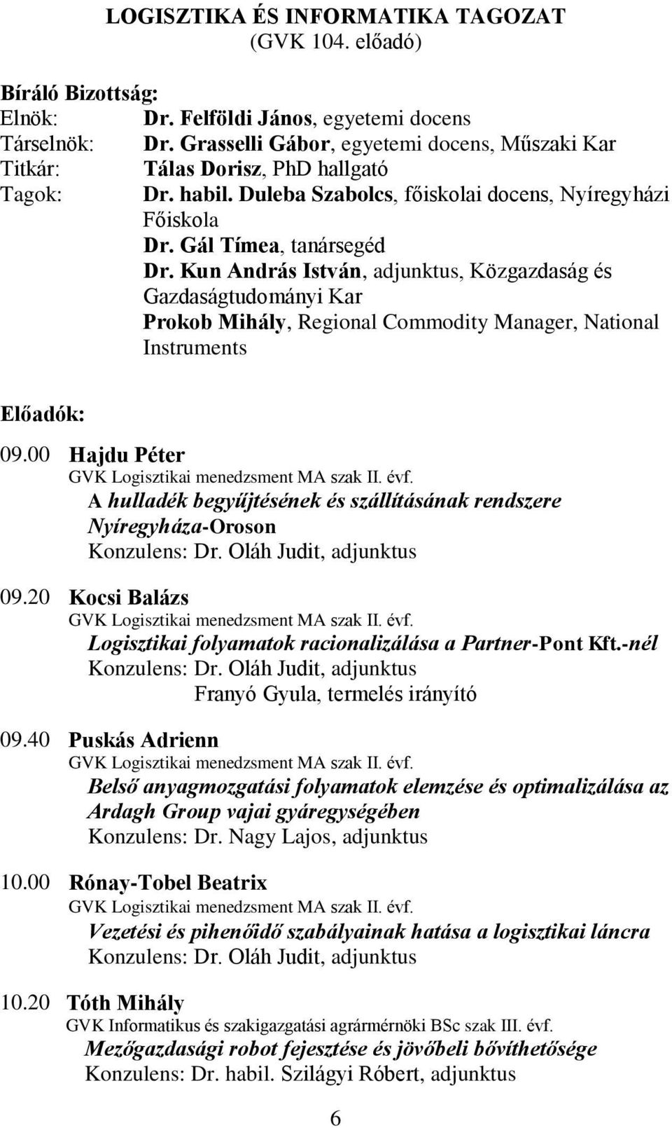 Kun András István, adjunktus, Közgazdaság és Gazdaságtudományi Kar Prokob Mihály, Regional Commodity Manager, National Instruments Előadók: 09.00 Hajdu Péter GVK Logisztikai menedzsment MA szak II.