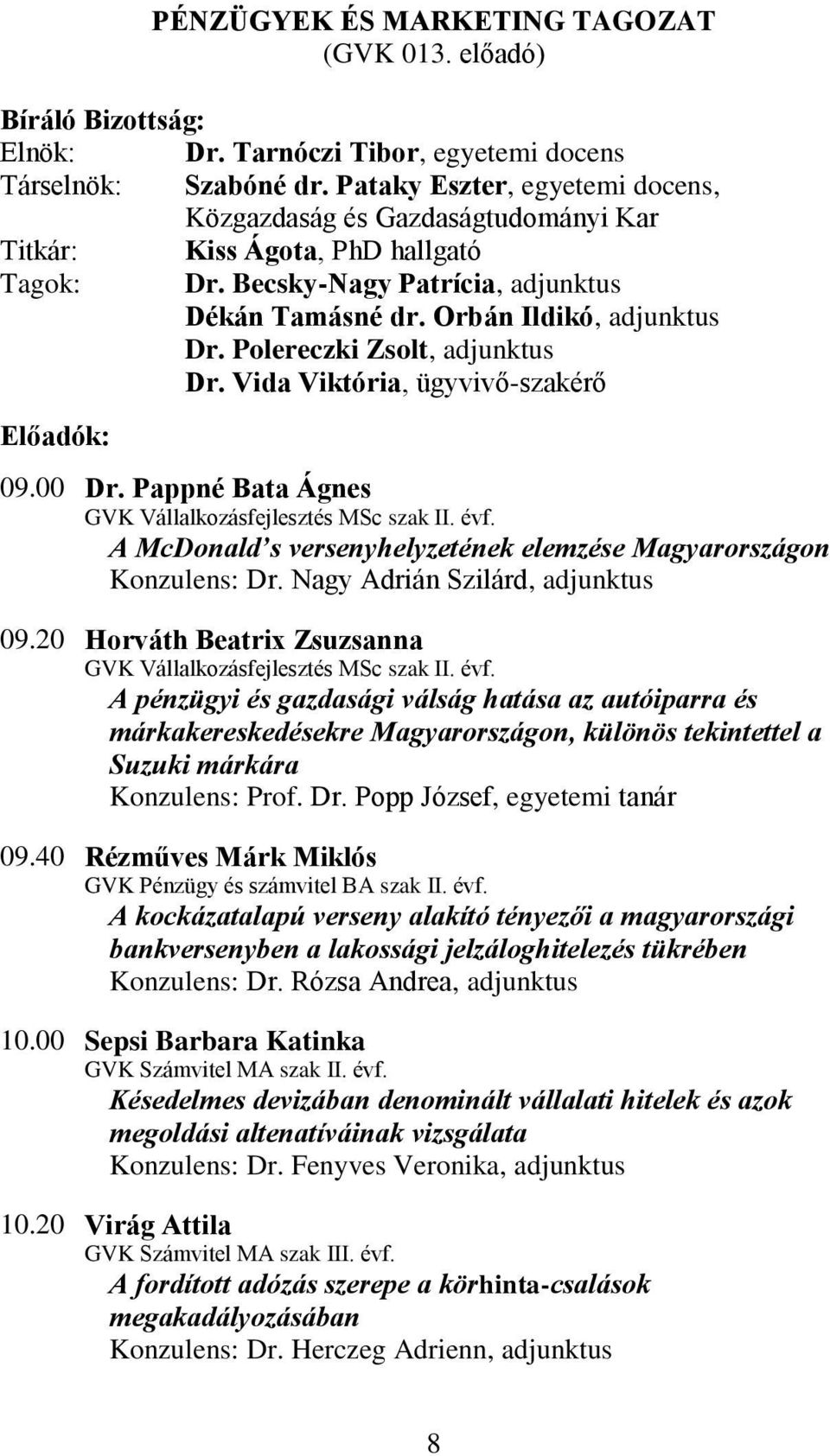 Polereczki Zsolt, adjunktus Dr. Vida Viktória, ügyvivő-szakérő Előadók: 09.00 Dr. Pappné Bata Ágnes GVK Vállalkozásfejlesztés MSc szak II. évf.