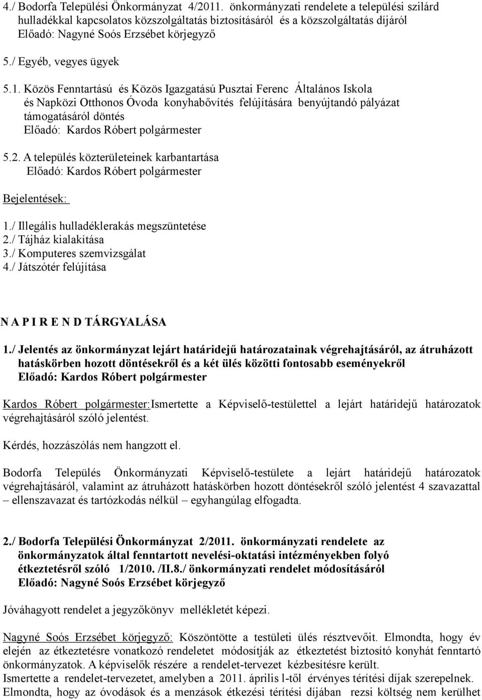 A település közterületeinek karbantartása Bejelentések: 1./ Illegális hulladéklerakás megszüntetése 2./ Tájház kialakítása 3./ Komputeres szemvizsgálat 4.