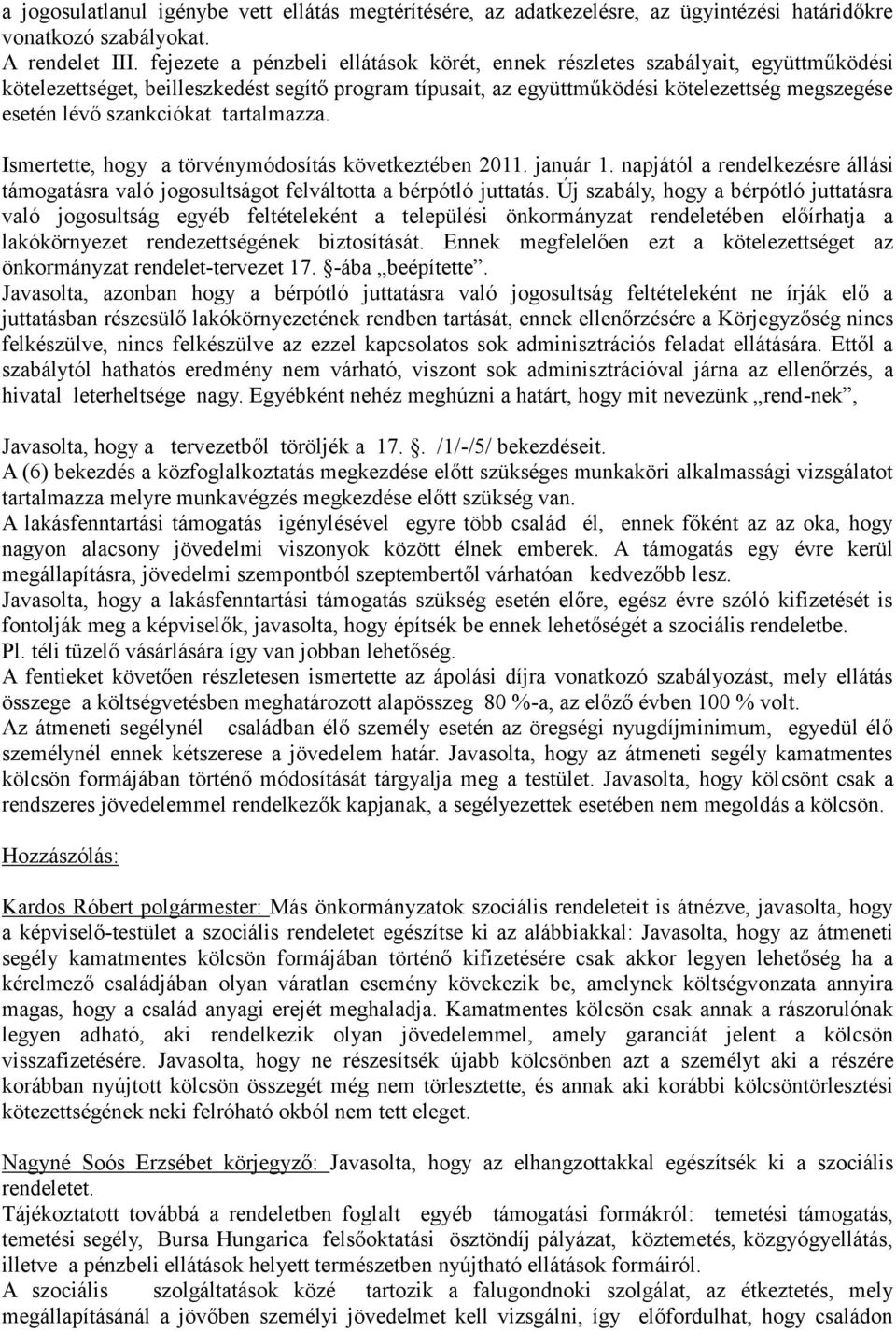 szankciókat tartalmazza. Ismertette, hogy a törvénymódosítás következtében 2011. január 1. napjától a rendelkezésre állási támogatásra való jogosultságot felváltotta a bérpótló juttatás.