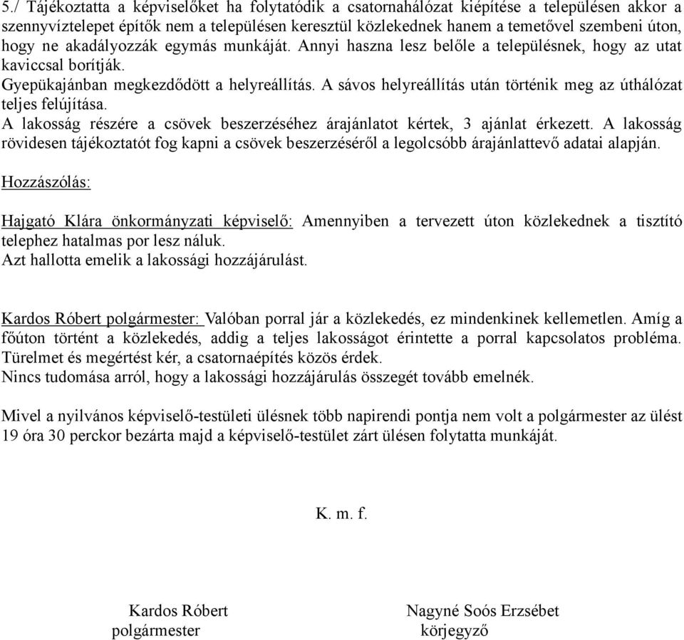 A sávos helyreállítás után történik meg az úthálózat teljes felújítása. A lakosság részére a csövek beszerzéséhez árajánlatot kértek, 3 ajánlat érkezett.