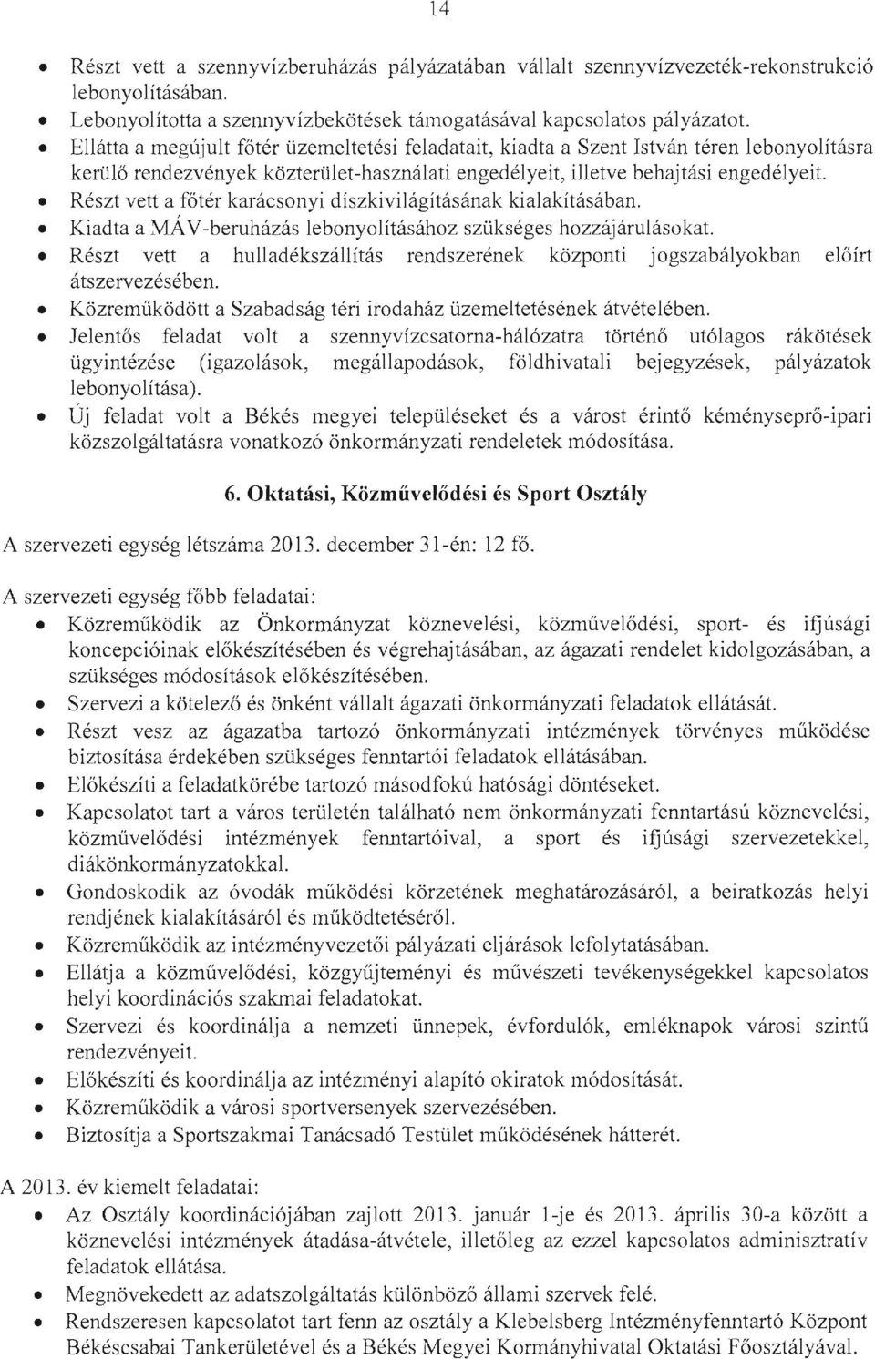 Részt vett a főtér karácsonyi díszkivilágításának kialakításában. Kiadta a MÁV -beruházás lebonyolításához szükséges hozzájárulásokat.