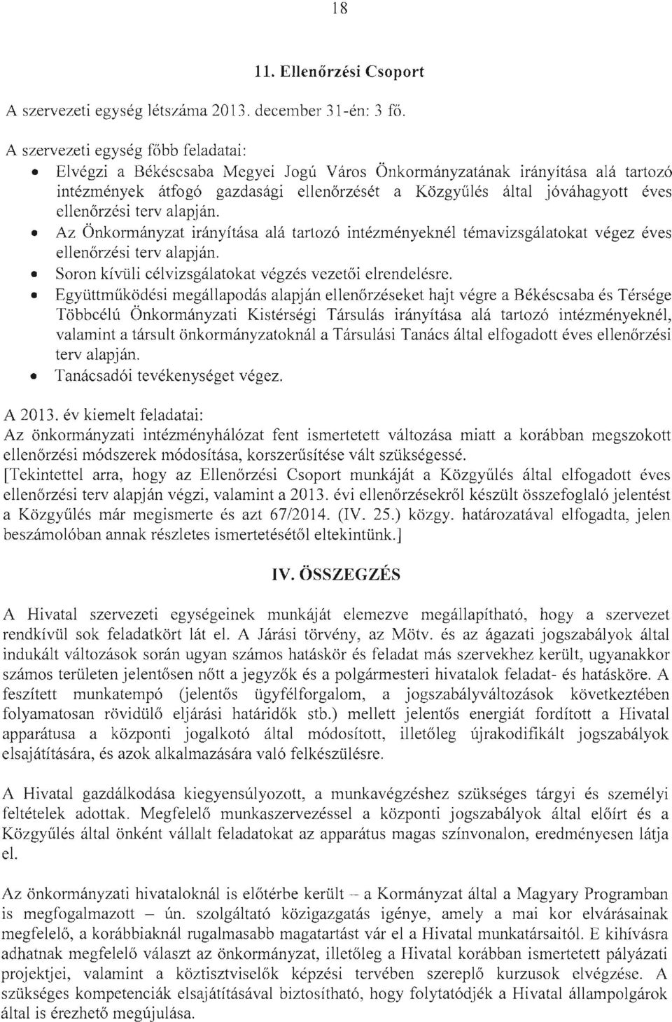 Az Önkormányzat irányítás a alá tartozó intézményeknél témavizsgálatokat végez éves ellenőrzési terv alapj án. Soron kívüli célvizsgálatokat végzés vezetői elrendelésre.