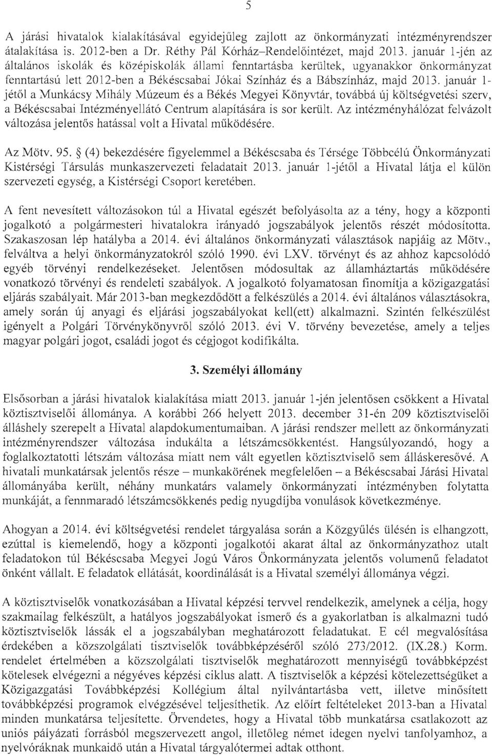 január 1- jétől a Munkácsy Mihály Múzeuln és a Békés Megyei Könyvtár, továbbá új költségvetési szerv, a Békéscsabai Intézményellátó Centrum alapítására is sor került.