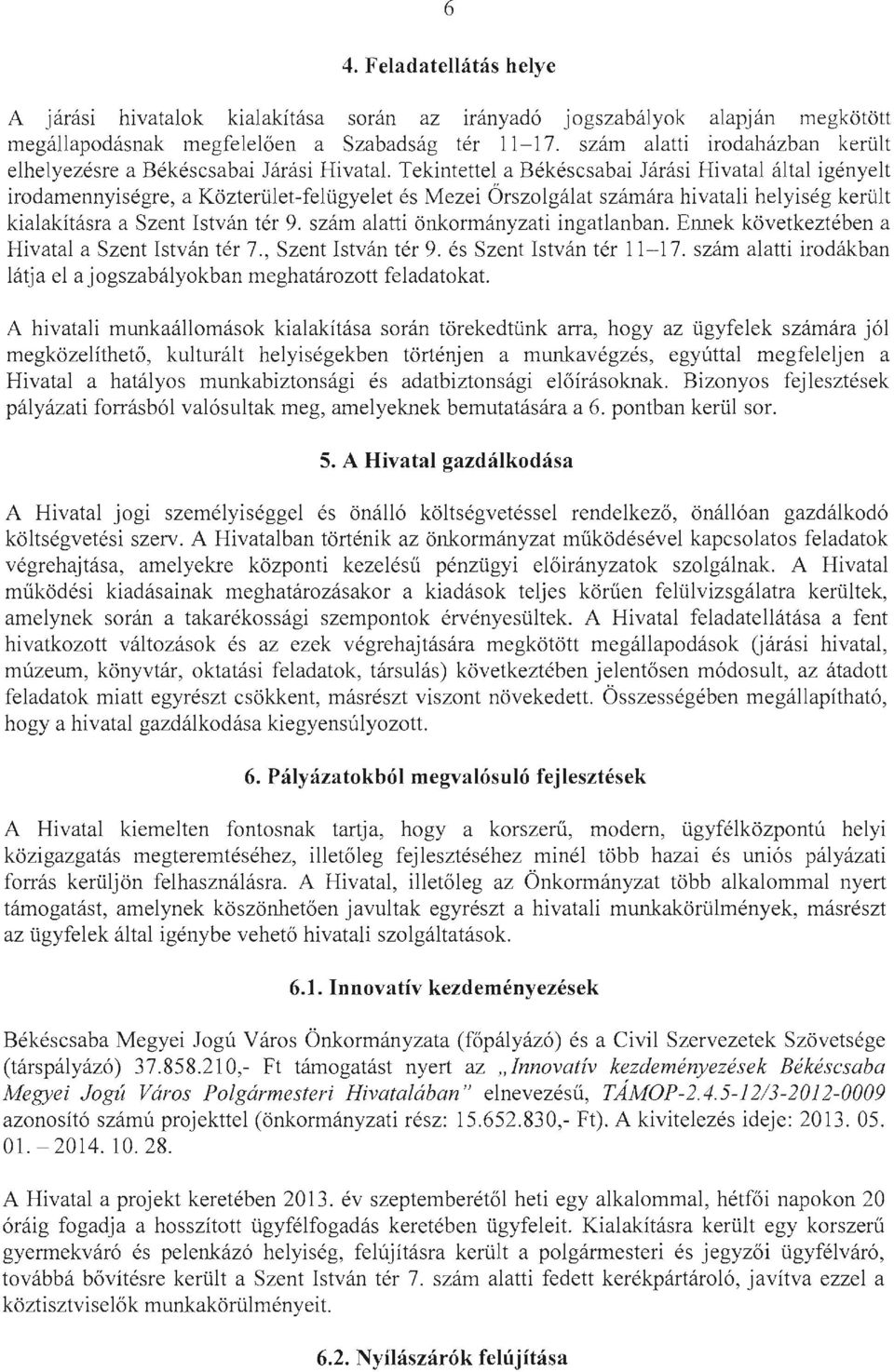 Tekintettel a Békéscsabai Járási Hivatal által igényelt irodamennyiségre, a Közterület-felügyelet és Mezei Őrszolgálat számára hivatali helyiség került kialakításra a Szent István tér 9.