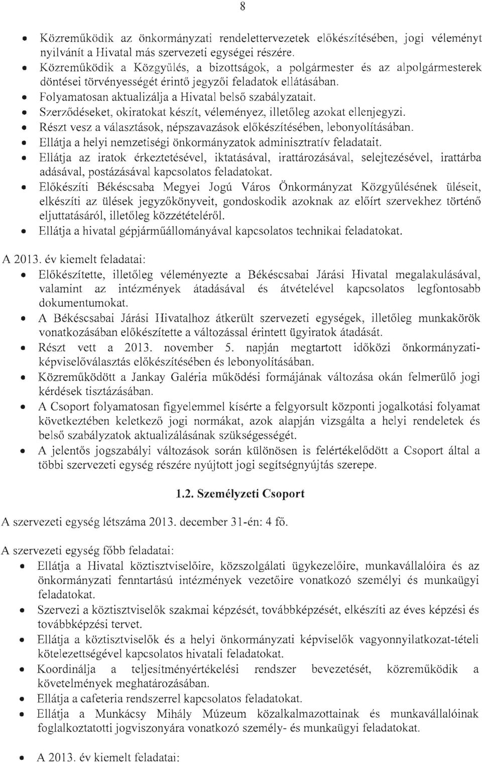 Szerződéseket, okiratokat készít, véleményez, illetőleg azokat ellenjegyzi. Részt vesz a választások, népszavazások előkészítésében, lebonyolításában.