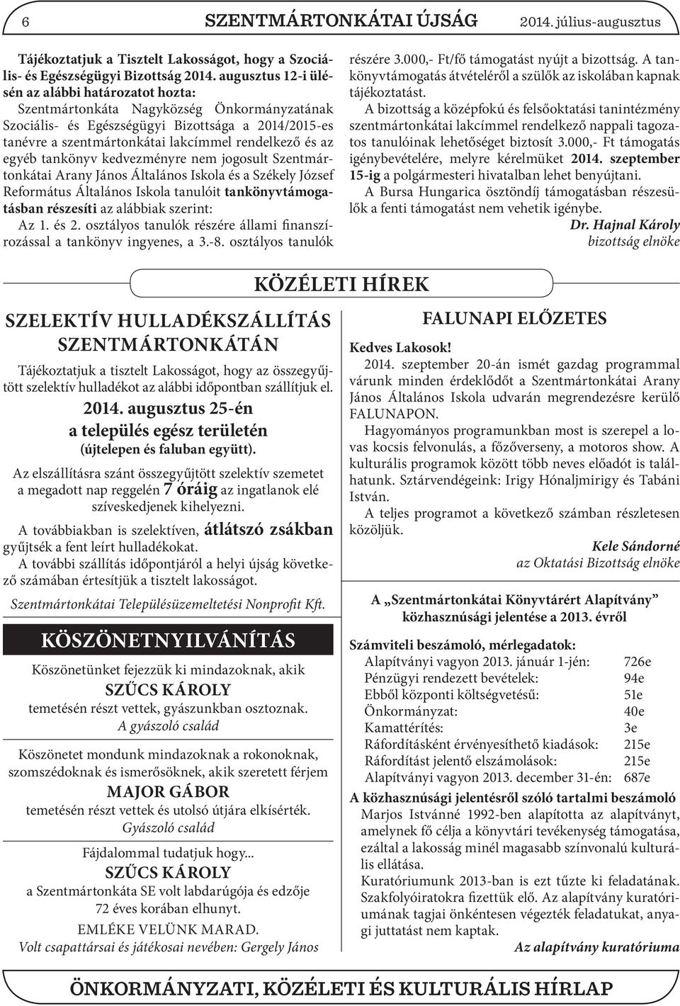 az egyéb tankönyv kedvezményre nem jogosult Szentmártonkátai Arany János Általános Iskola és a Székely József Református Általános Iskola tanulóit tankönyvtámogatásban részesíti az alábbiak szerint: