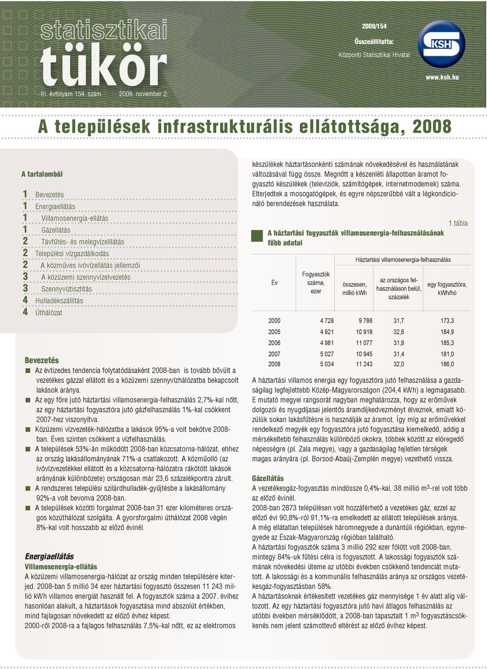 közmûves ivóvízellátás jellemzõi 3 A közüzemi szennyvízelvezetés 3 4 Hulladékszállítás 4 Úthálózat Bevezetés Az évtizedes tendencia folytatódásaként 2008-ban is tovább bõvült a vezetékes gázzal