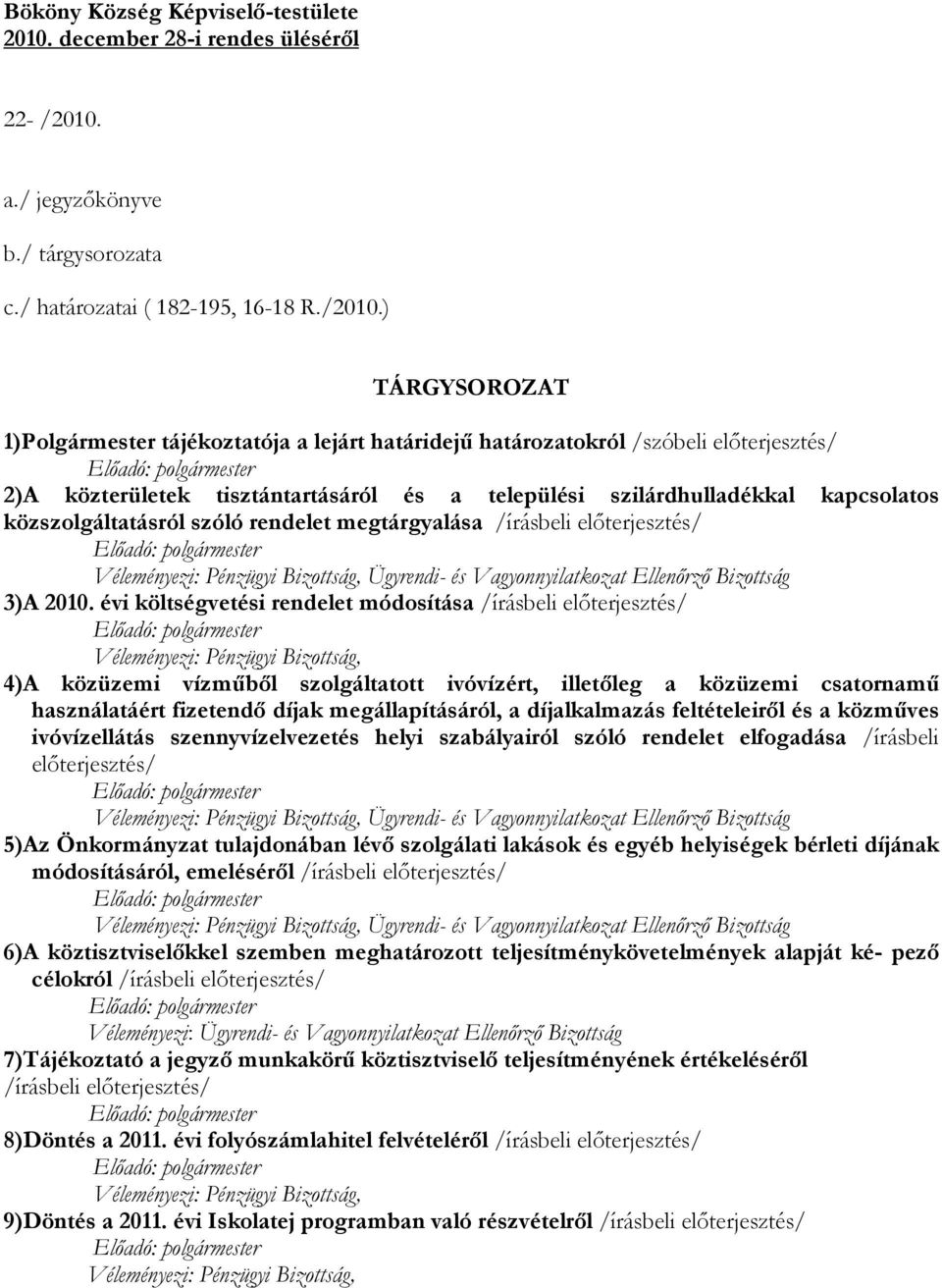 ) TÁRGYSOROZAT 1)Polgármester tájékoztatója a lejárt határidejű határozatokról /szóbeli előterjesztés/ Előadó: polgármester 2)A közterületek tisztántartásáról és a települési szilárdhulladékkal