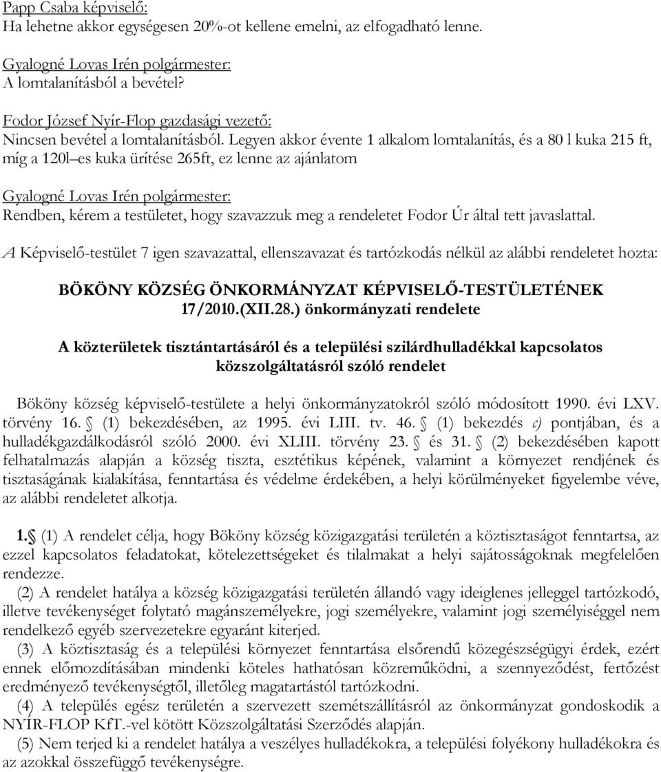 tett javaslattal. A Képviselő-testület 7 igen szavazattal, ellenszavazat és tartózkodás nélkül az alábbi rendeletet hozta: BÖKÖNY KÖZSÉG ÖNKORMÁNYZAT KÉPVISELŐ-TESTÜLETÉNEK 17/2010.(XII.28.