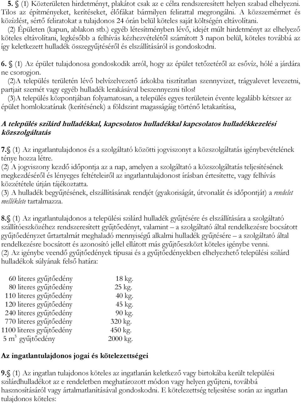 ) egyéb létesítményben lévő, idejét múlt hirdetményt az elhelyező köteles eltávolítani, legkésőbb a felhívás kézhezvételétől számított 3 napon belül, köteles továbbá az így keletkezett hulladék