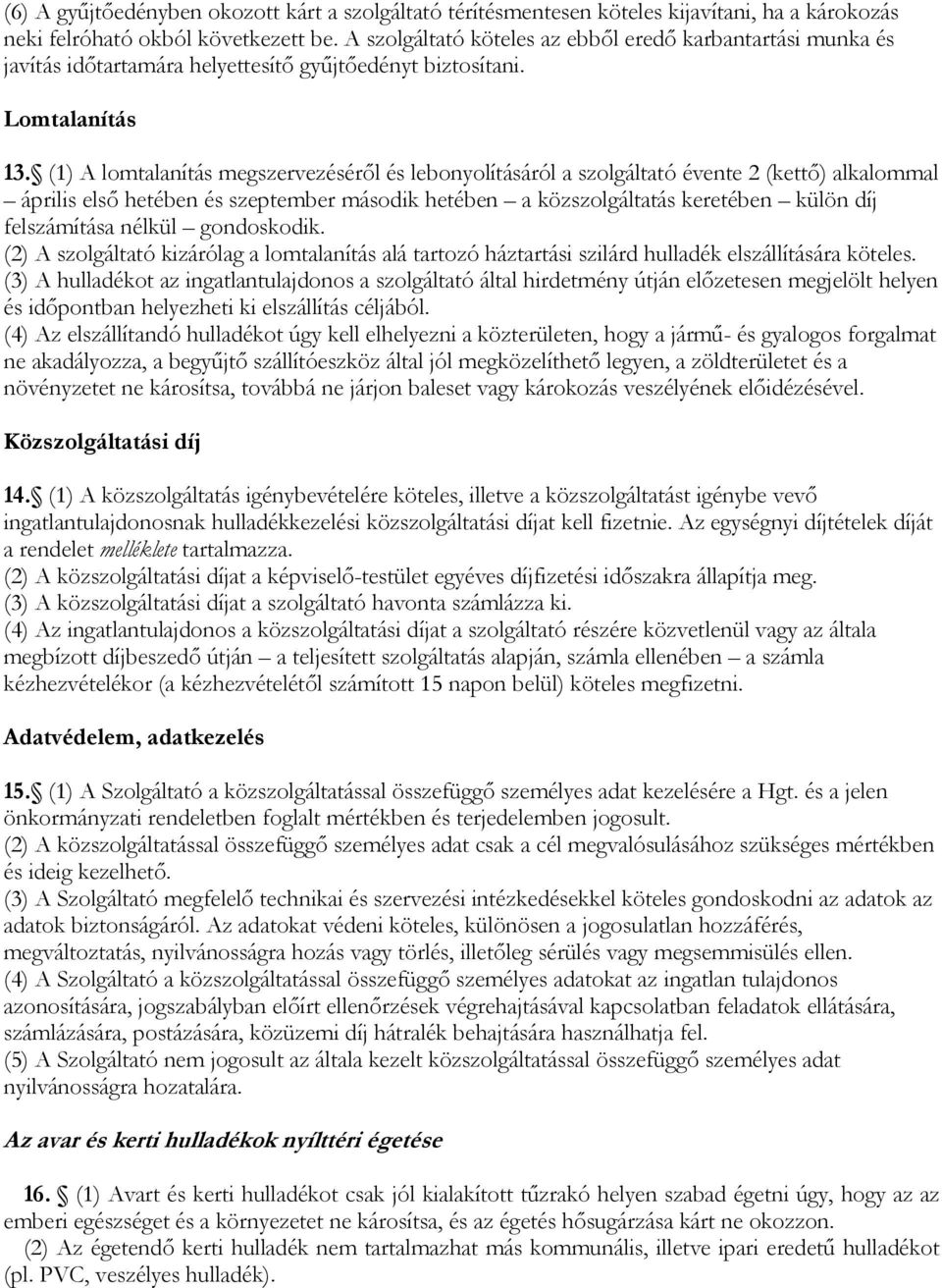 (1) A lomtalanítás megszervezéséről és lebonyolításáról a szolgáltató évente 2 (kettő) alkalommal április első hetében és szeptember második hetében a közszolgáltatás keretében külön díj felszámítása