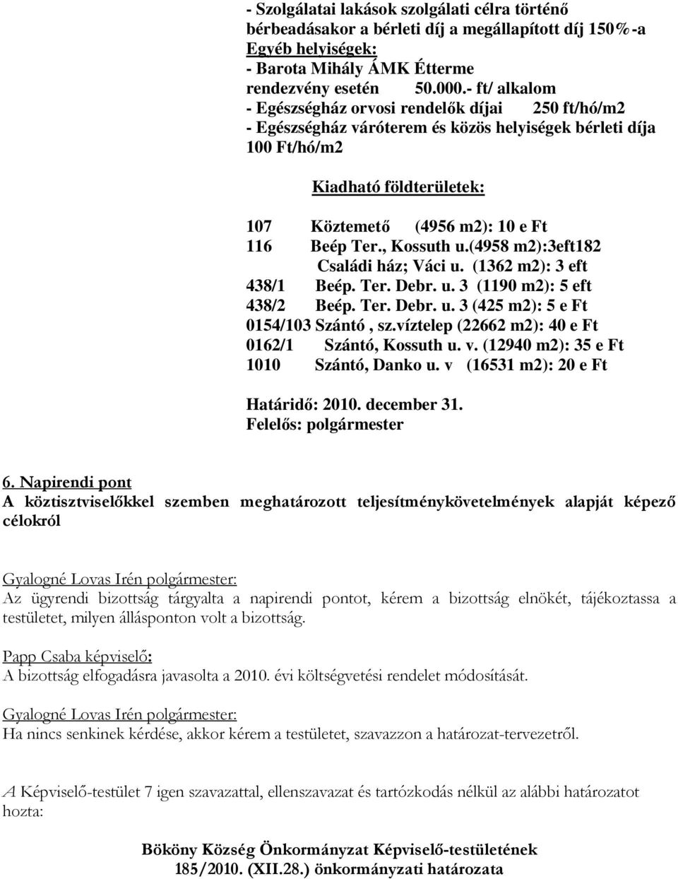 Ter., Kossuth u.(4958 m2):3eft182 Családi ház; Váci u. (1362 m2): 3 eft 438/1 Beép. Ter. Debr. u. 3 (1190 m2): 5 eft 438/2 Beép. Ter. Debr. u. 3 (425 m2): 5 e Ft 0154/103 Szántó, sz.