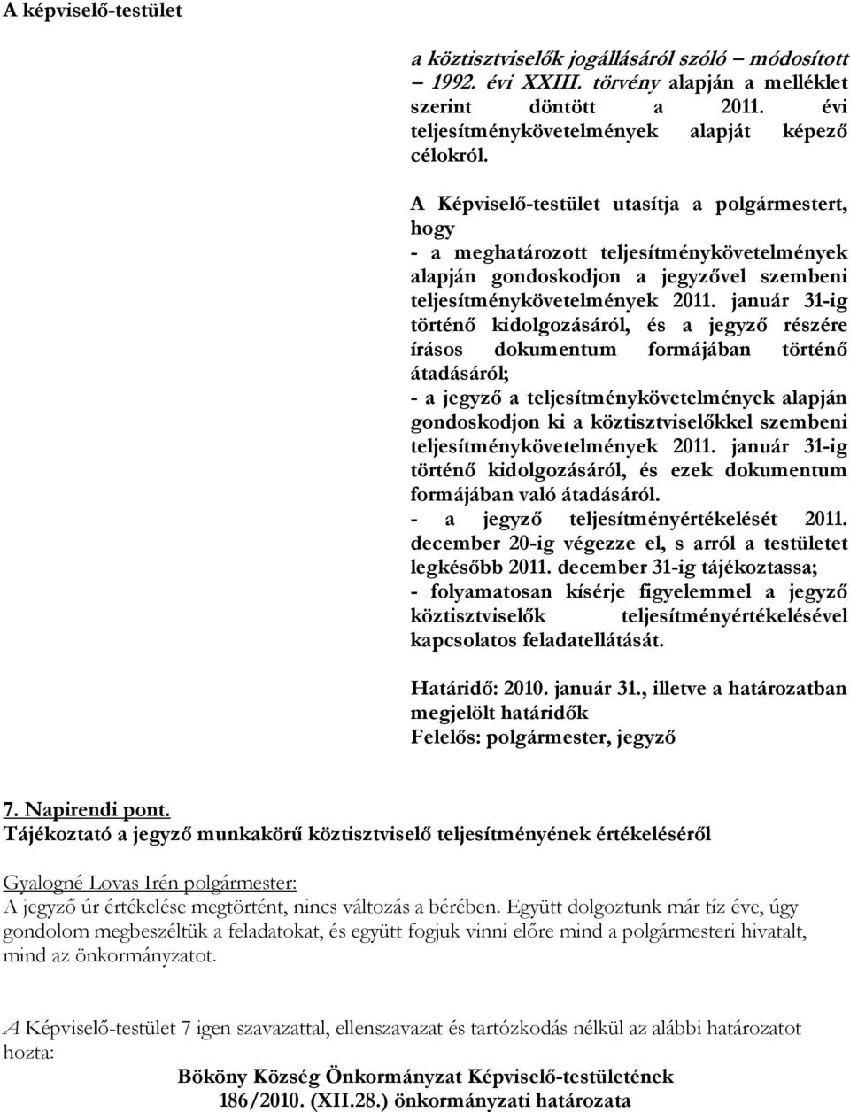 január 31-ig történő kidolgozásáról, és a jegyző részére írásos dokumentum formájában történő átadásáról; - a jegyző a teljesítménykövetelmények alapján gondoskodjon ki a köztisztviselőkkel szembeni