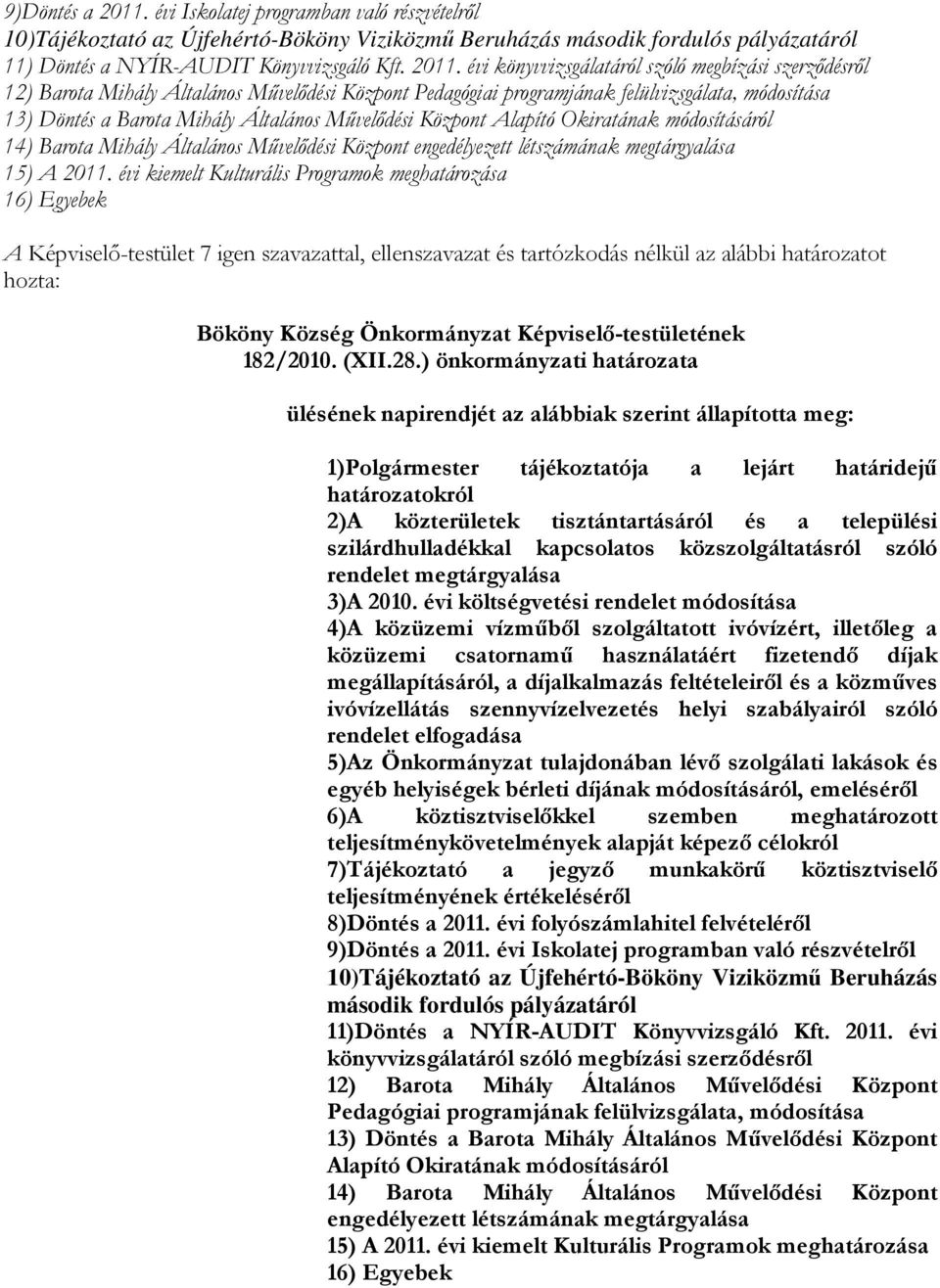 évi könyvvizsgálatáról szóló megbízási szerződésről 12) Barota Mihály Általános Művelődési Központ Pedagógiai programjának felülvizsgálata, módosítása 13) Döntés a Barota Mihály Általános Művelődési