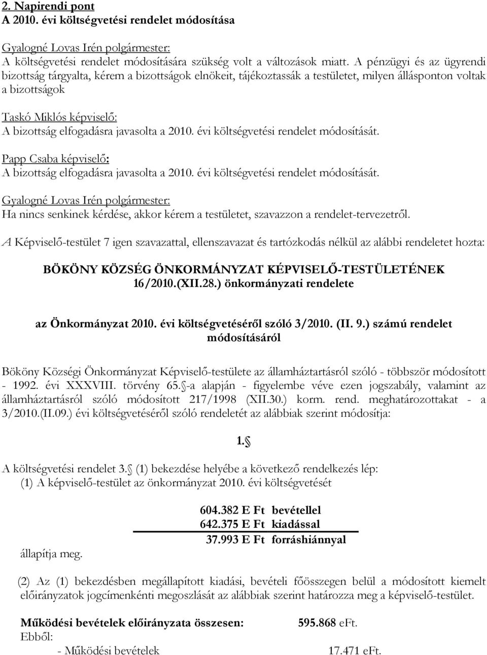 javasolta a 2010. évi költségvetési rendelet módosítását. Papp Csaba képviselő: A bizottság elfogadásra javasolta a 2010. évi költségvetési rendelet módosítását. Ha nincs senkinek kérdése, akkor kérem a testületet, szavazzon a rendelet-tervezetről.