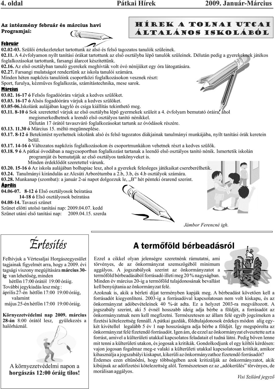 Délután pedig a gyerekeknek játékos foglalkozásokat tartottunk, farsangi álarcot készítettünk. 02.16. Az elsõ osztályban tanuló gyerekek meghívták volt óvó nénijüket egy óra látogatására. 02.27.