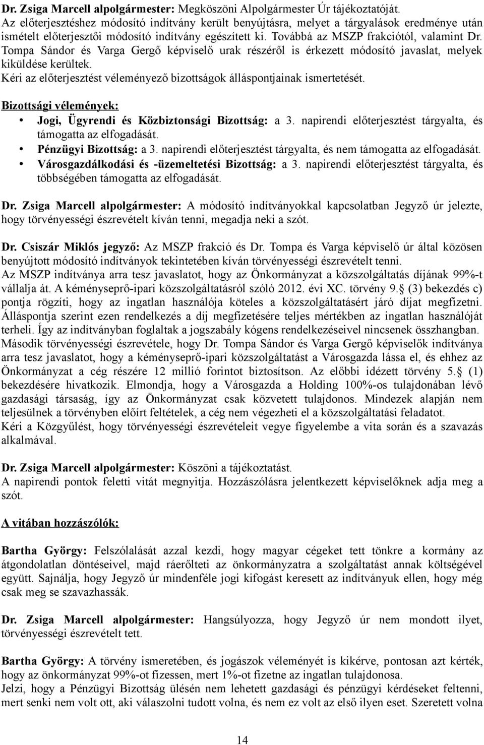 Tompa Sándor és Varga Gergő képviselő urak részéről is érkezett módosító javaslat, melyek kiküldése kerültek. Kéri az előterjesztést véleményező bizottságok álláspontjainak ismertetését.