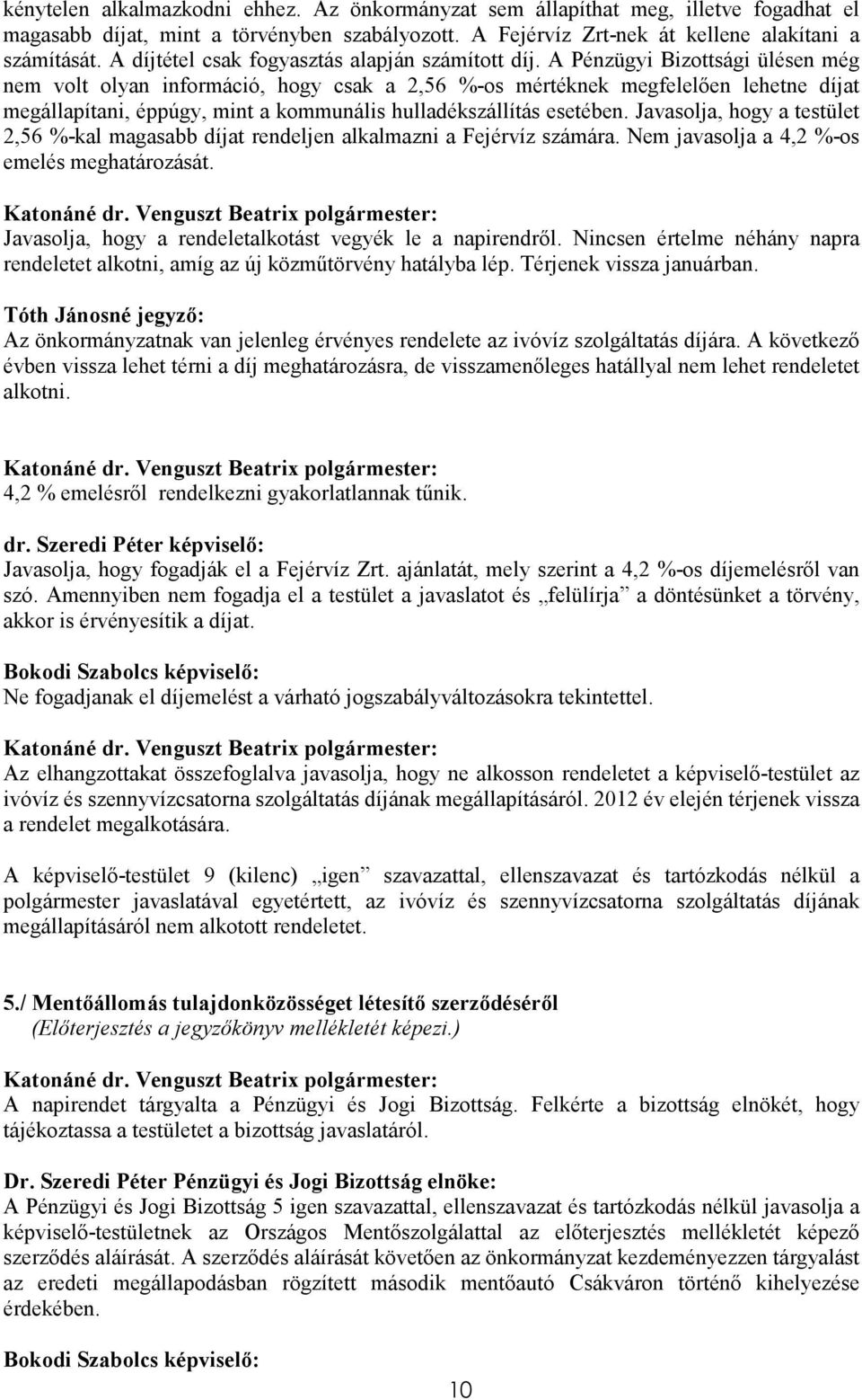 A Pénzügyi Bizottsági ülésen még nem volt olyan információ, hogy csak a 2,56 %-os mértéknek megfelelıen lehetne díjat megállapítani, éppúgy, mint a kommunális hulladékszállítás esetében.