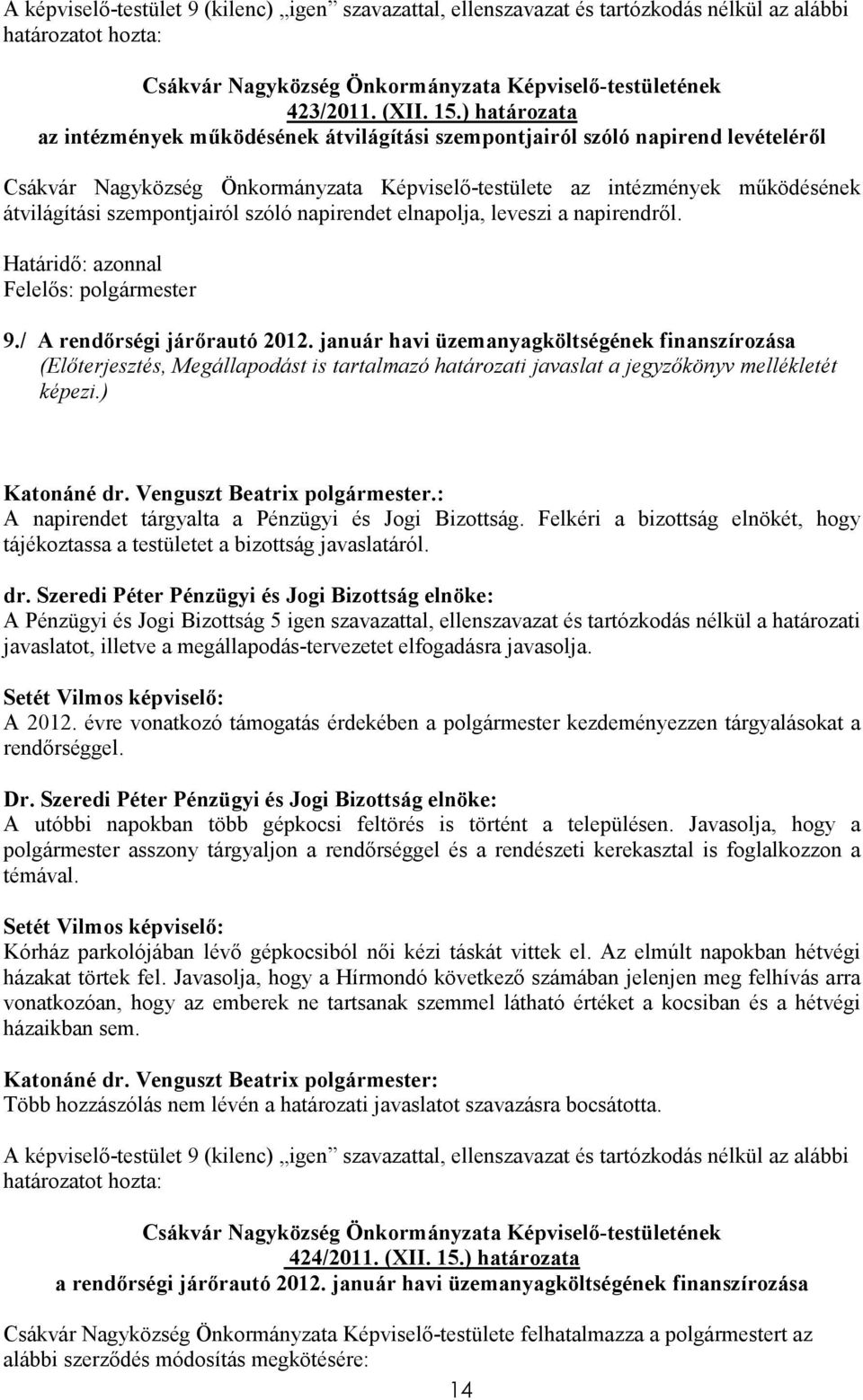 szempontjairól szóló napirendet elnapolja, leveszi a napirendrıl. Határidı: azonnal Felelıs: polgármester 9./ A rendırségi járırautó 2012.