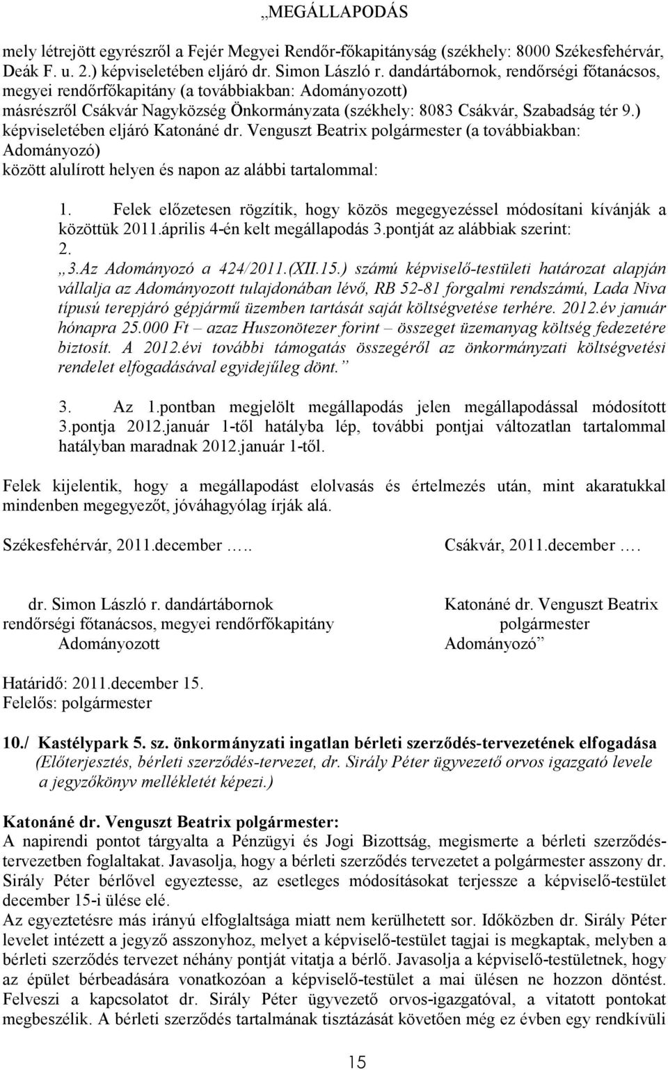 ) képviseletében eljáró Katonáné dr. Venguszt Beatrix polgármester (a továbbiakban: Adományozó) között alulírott helyen és napon az alábbi tartalommal: 1.