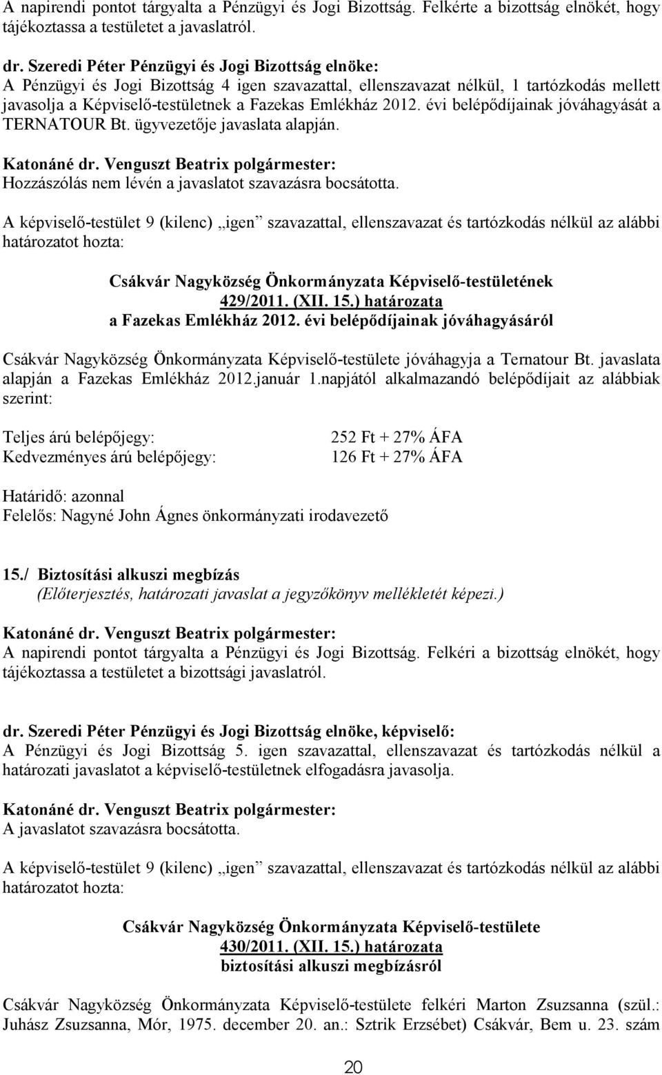 évi belépıdíjainak jóváhagyását a TERNATOUR Bt. ügyvezetıje javaslata alapján. Hozzászólás nem lévén a javaslatot szavazásra bocsátotta.