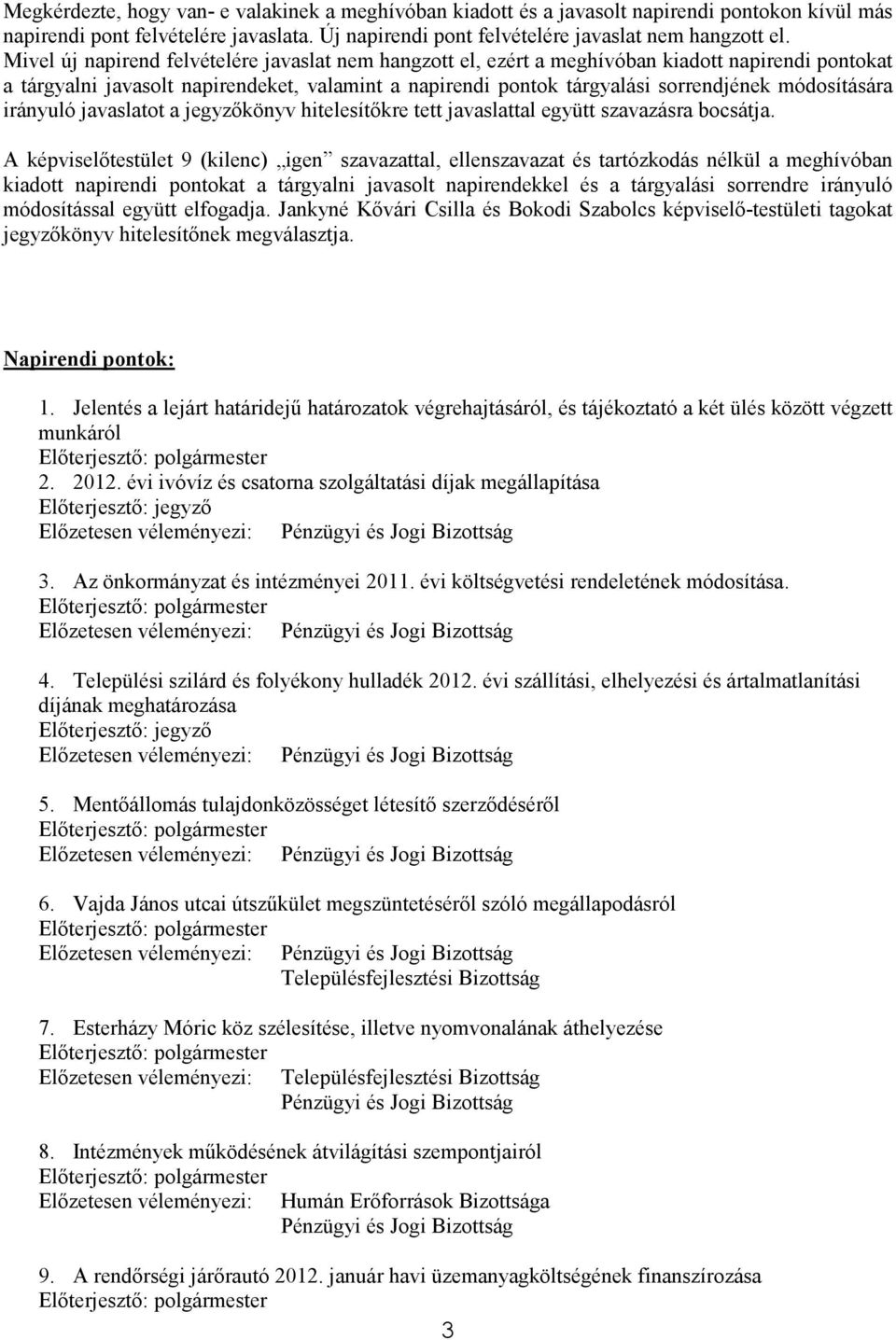 módosítására irányuló javaslatot a jegyzıkönyv hitelesítıkre tett javaslattal együtt szavazásra bocsátja.