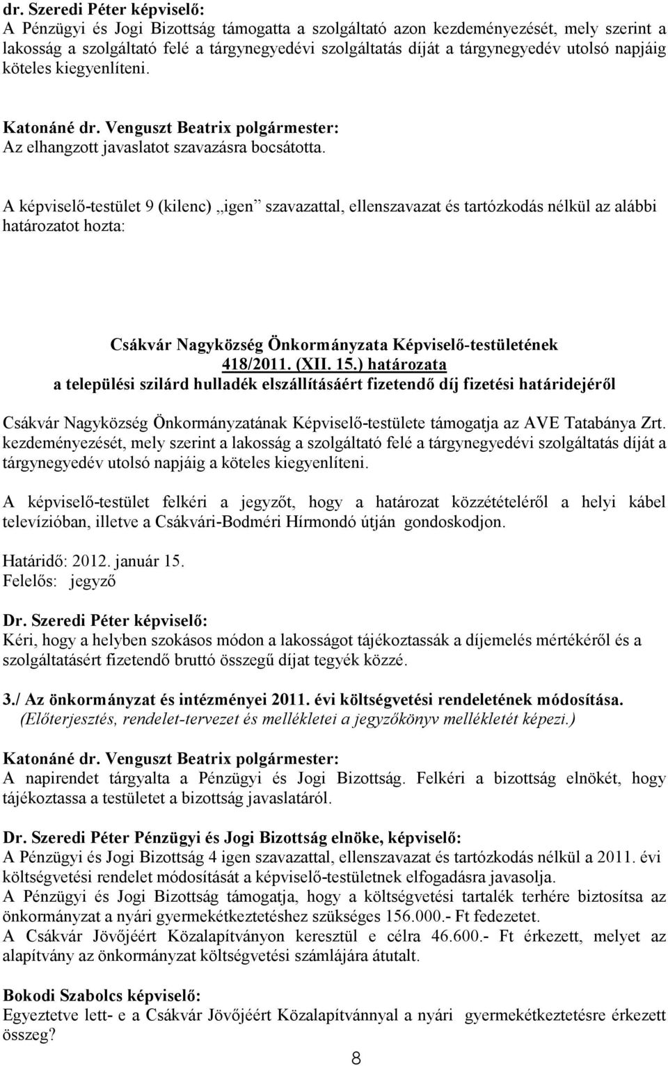 A képviselı-testület 9 (kilenc) igen szavazattal, ellenszavazat és tartózkodás nélkül az alábbi határozatot hozta: Csákvár Nagyközség Önkormányzata Képviselı-testületének 418/2011. (XII. 15.