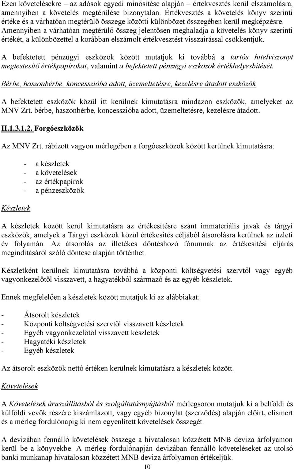 Amennyiben a várhatóan megtérülő összeg jelentősen meghaladja a követelés könyv szerinti értékét, a különbözettel a korábban elszámolt értékvesztést visszaírással csökkentjük.