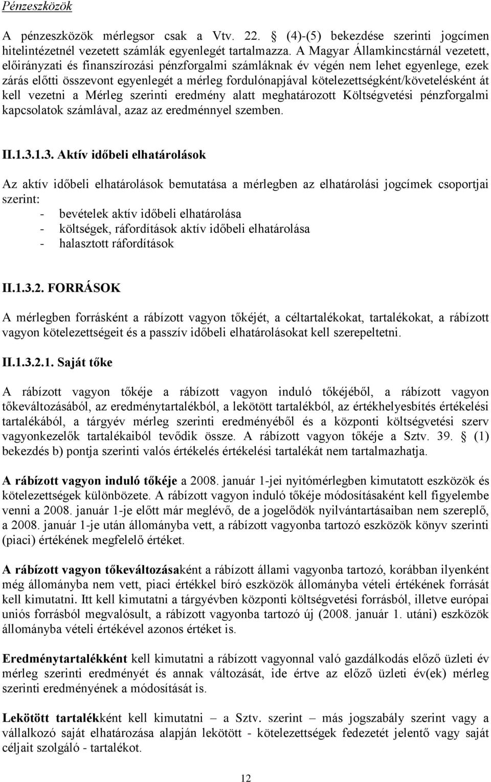 kötelezettségként/követelésként át kell vezetni a Mérleg szerinti eredmény alatt meghatározott Költségvetési pénzforgalmi kapcsolatok számlával, azaz az eredménnyel szemben. II.1.3.