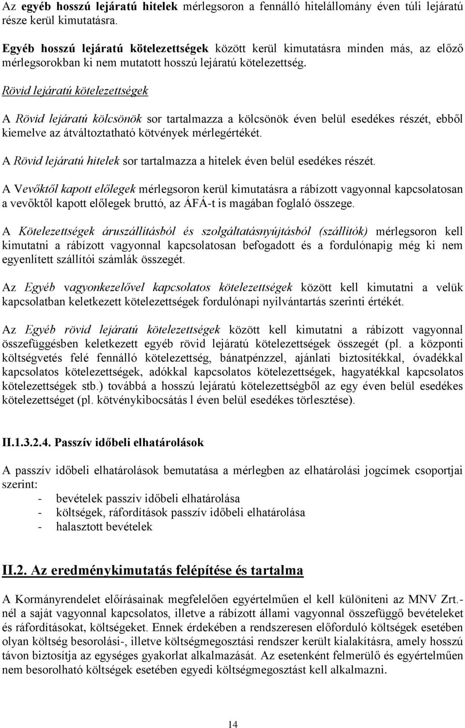 Rövid lejáratú kötelezettségek A Rövid lejáratú kölcsönök sor tartalmazza a kölcsönök éven belül esedékes részét, ebből kiemelve az átváltoztatható kötvények mérlegértékét.