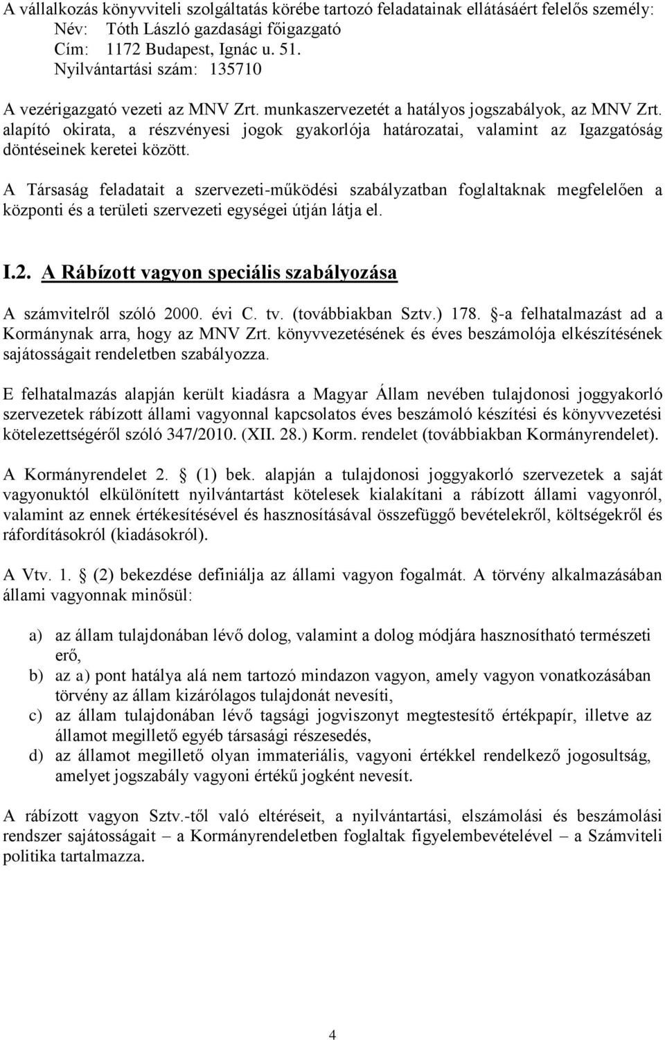 alapító okirata, a részvényesi jogok gyakorlója határozatai, valamint az Igazgatóság döntéseinek keretei között.