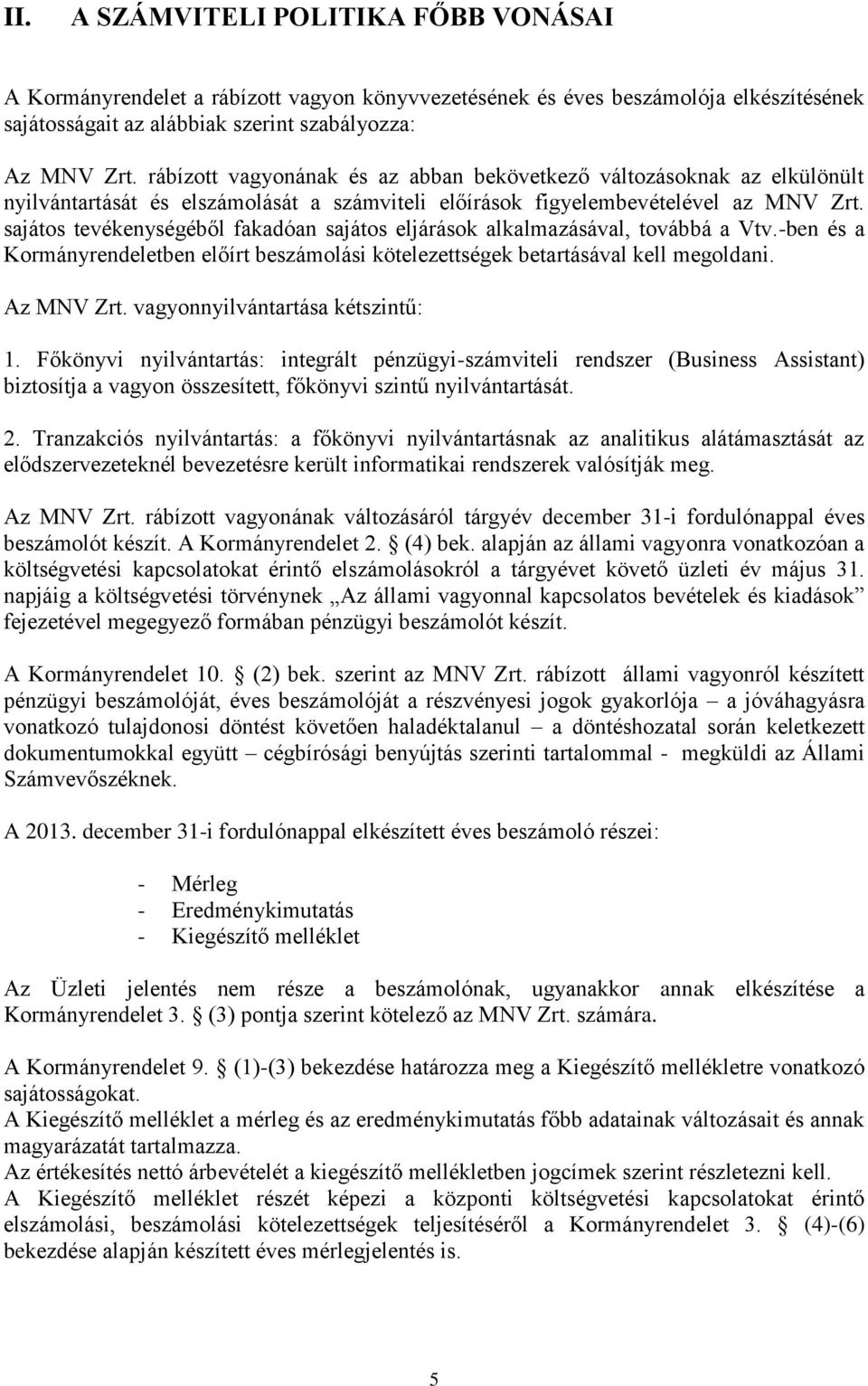 sajátos tevékenységéből fakadóan sajátos eljárások alkalmazásával, továbbá a Vtv.-ben és a Kormányrendeletben előírt beszámolási kötelezettségek betartásával kell megoldani. Az MNV Zrt.