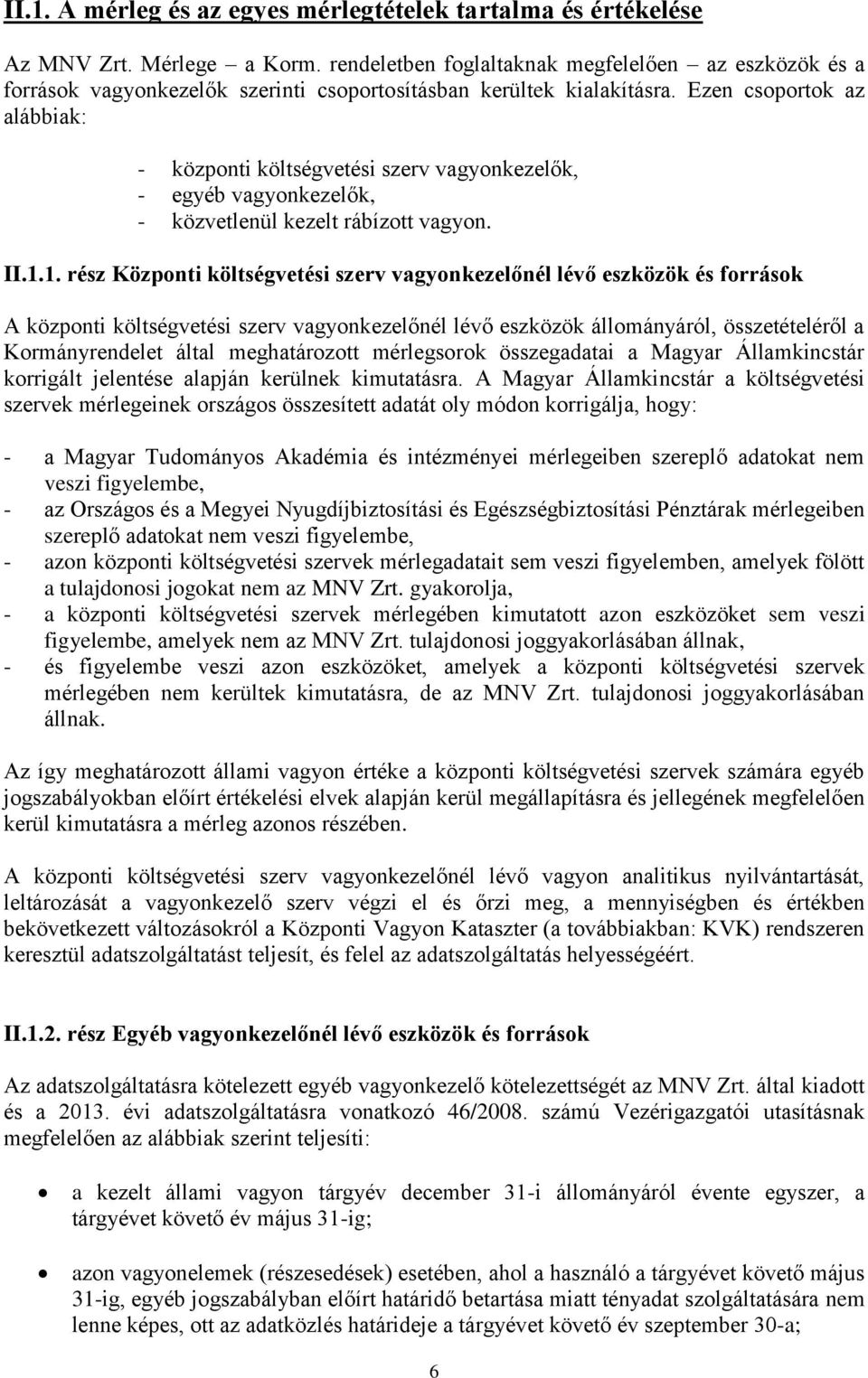 Ezen csoportok az alábbiak: - központi költségvetési szerv vagyonkezelők, - egyéb vagyonkezelők, - közvetlenül kezelt rábízott vagyon. II.1.