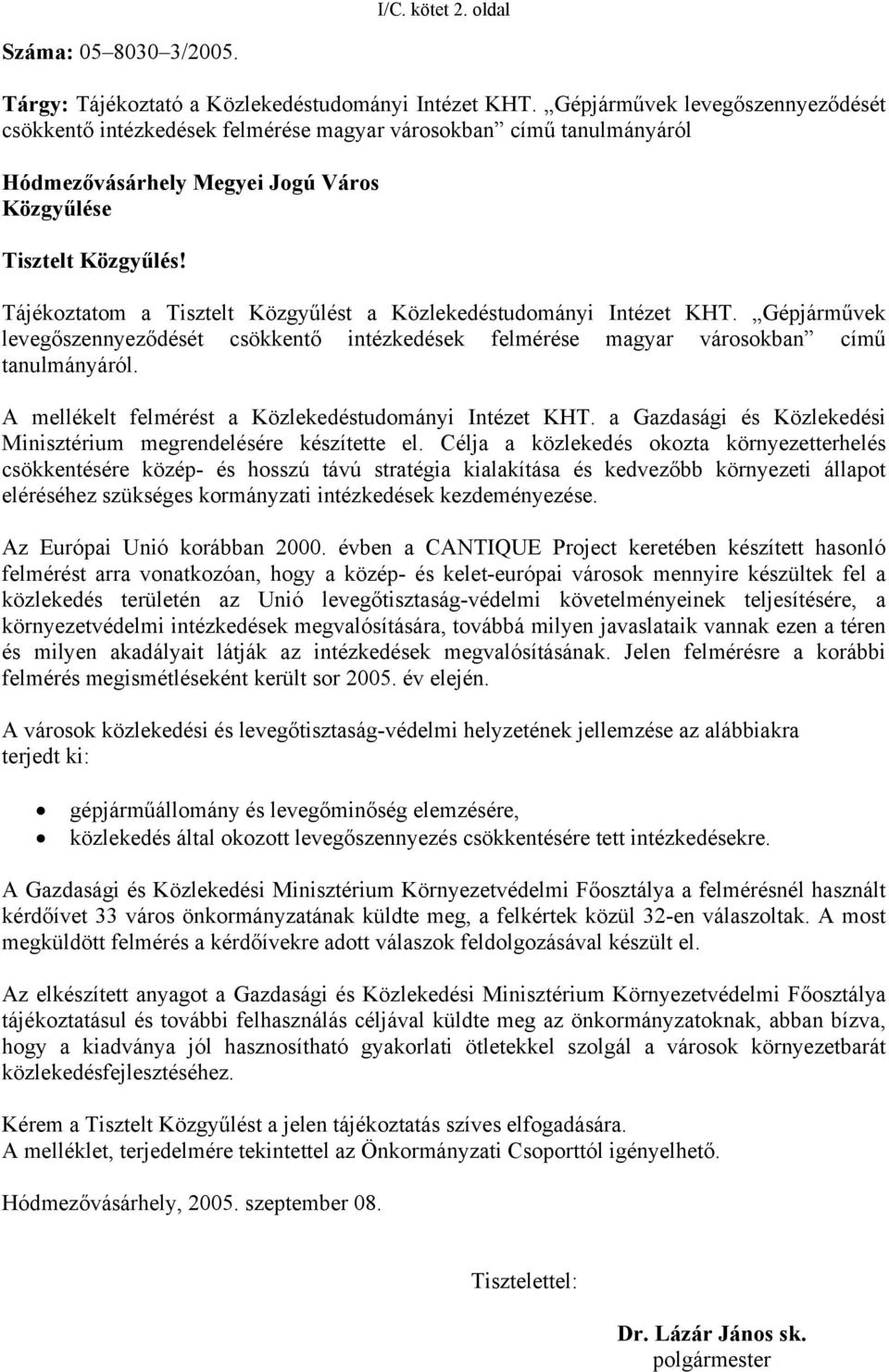 Tájékoztatom a Tisztelt Közgyűlést a Közlekedéstudományi Intézet KHT. Gépjárművek levegőszennyeződését csökkentő intézkedések felmérése magyar városokban című tanulmányáról.