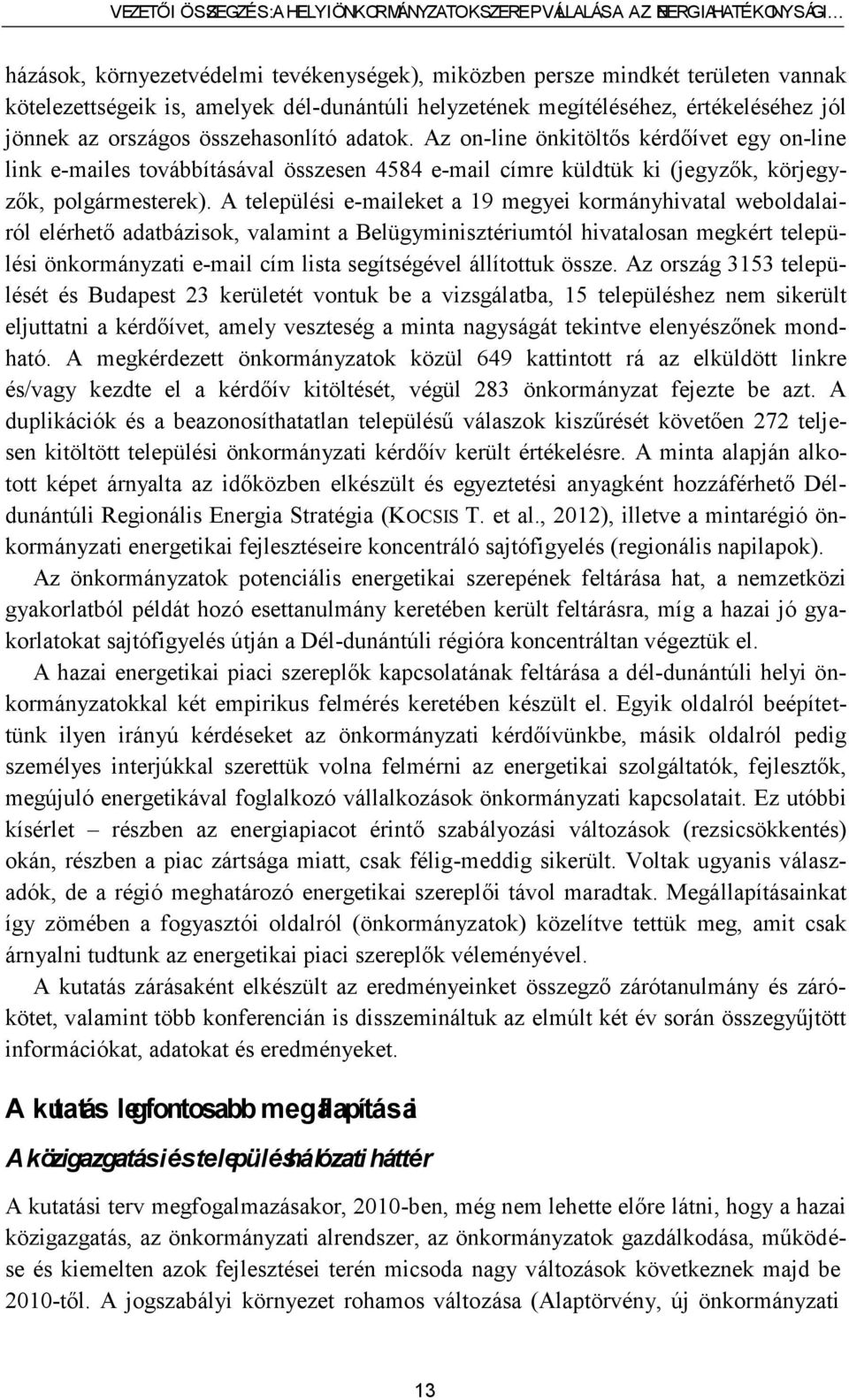 Az on-line önkitöltős kérdőívet egy on-line link e-mailes továbbításával összesen 4584 e-mail címre küldtük ki (jegyzők, körjegyzők, polgármesterek).