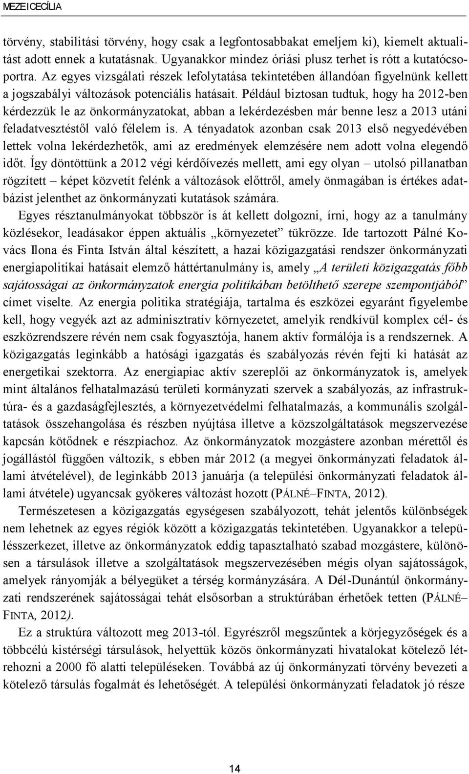 Például biztosan tudtuk, hogy ha 2012-ben kérdezzük le az önkormányzatokat, abban a lekérdezésben már benne lesz a 2013 utáni feladatvesztéstől való félelem is.