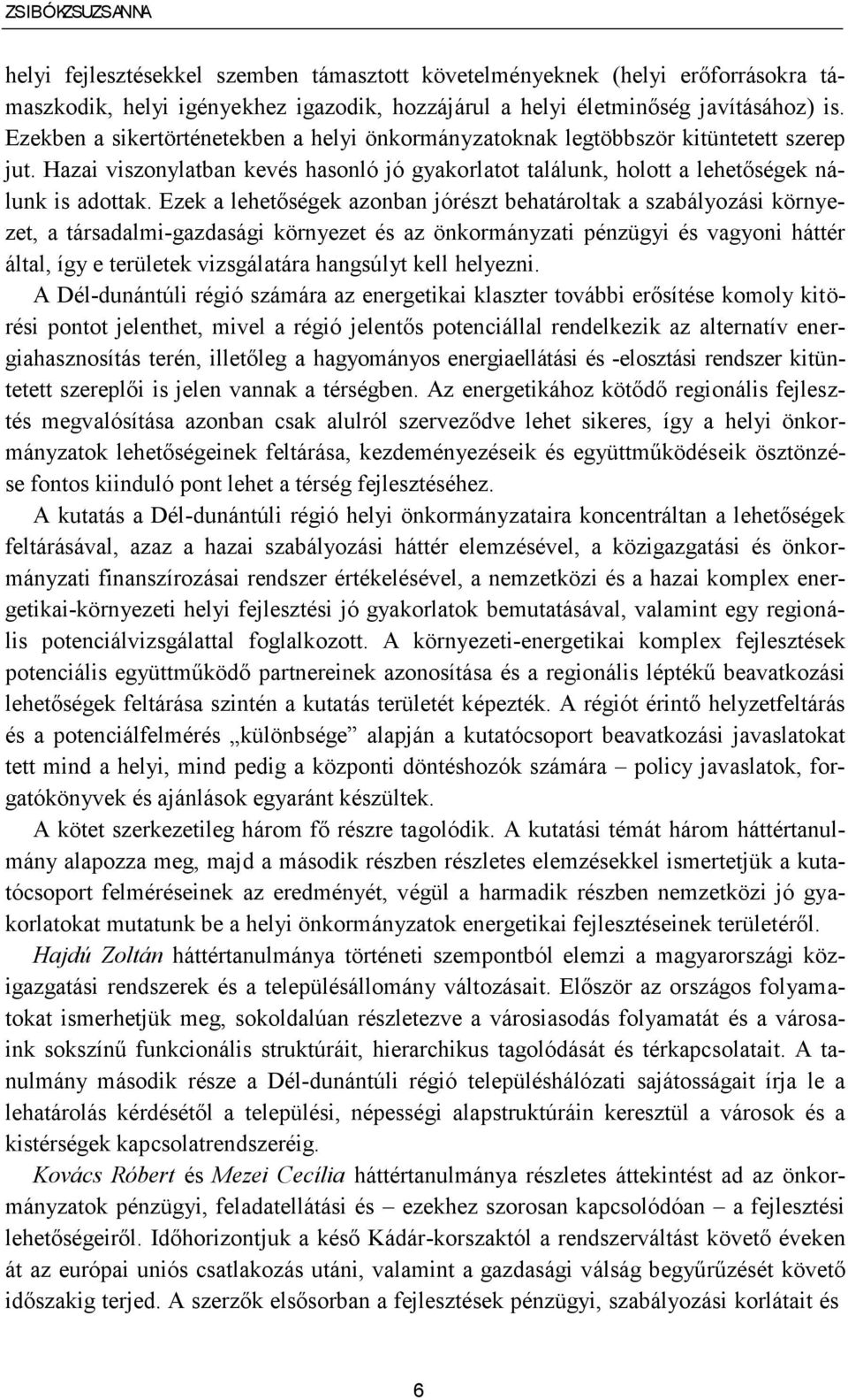 Ezek a lehetőségek azonban jórészt behatároltak a szabályozási környezet, a társadalmi-gazdasági környezet és az önkormányzati pénzügyi és vagyoni háttér által, így e területek vizsgálatára hangsúlyt