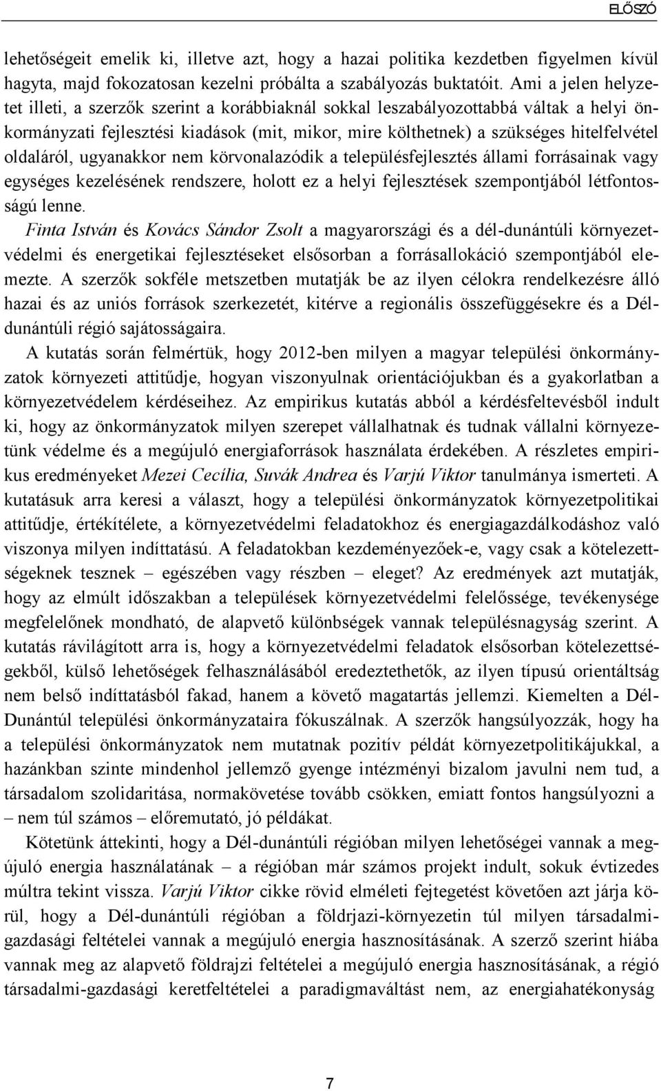 oldaláról, ugyanakkor nem körvonalazódik a településfejlesztés állami forrásainak vagy egységes kezelésének rendszere, holott ez a helyi fejlesztések szempontjából létfontosságú lenne.