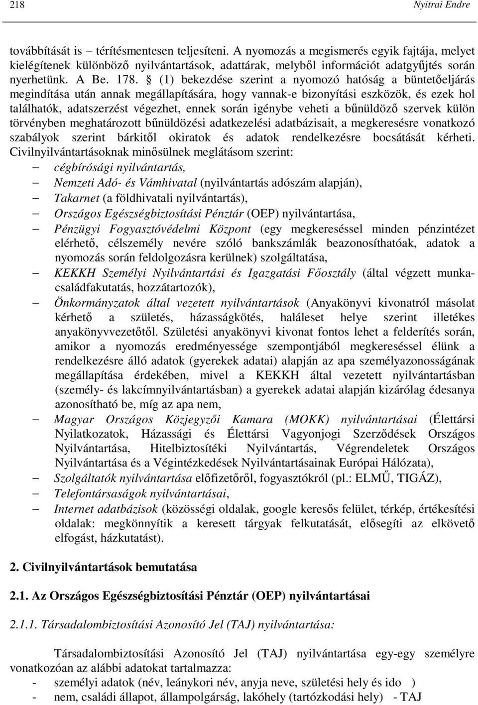 (1) bekezdése szerint a nyomozó hatóság a büntetıeljárás megindítása után annak megállapítására, hogy vannak-e bizonyítási eszközök, és ezek hol találhatók, adatszerzést végezhet, ennek során igénybe