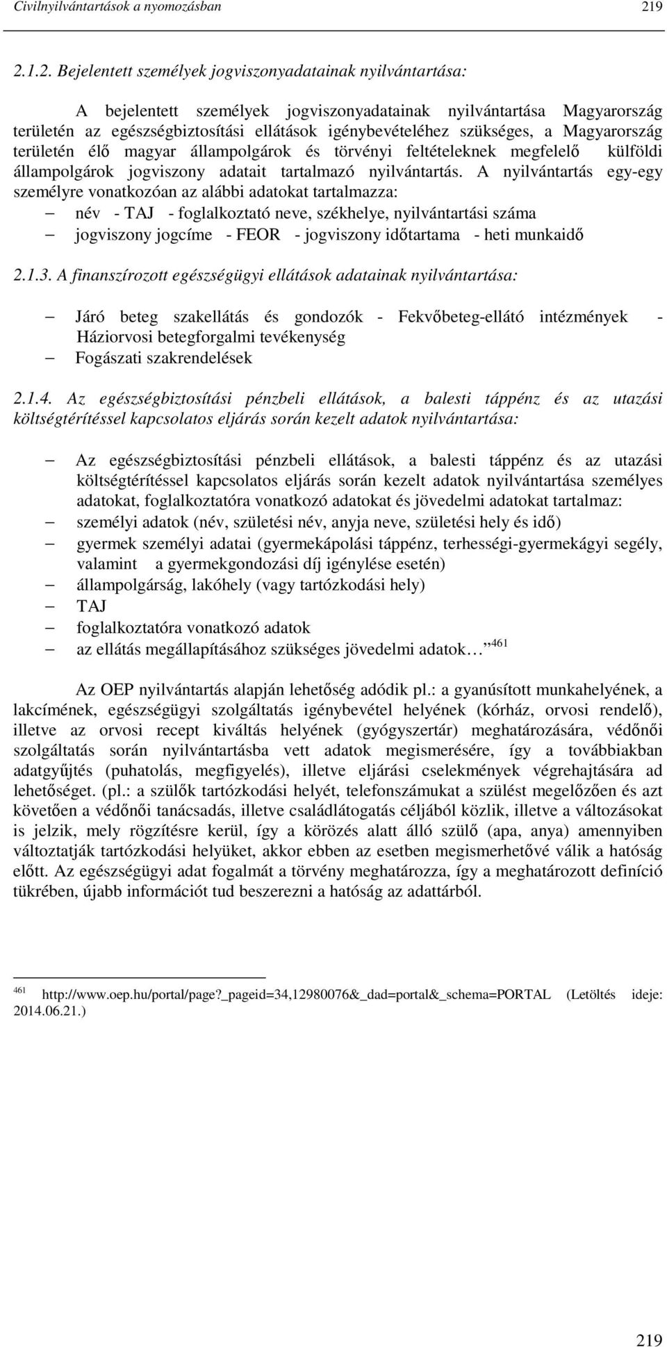 szükséges, a Magyarország területén élı magyar állampolgárok és törvényi feltételeknek megfelelı külföldi állampolgárok jogviszony adatait tartalmazó nyilvántartás.